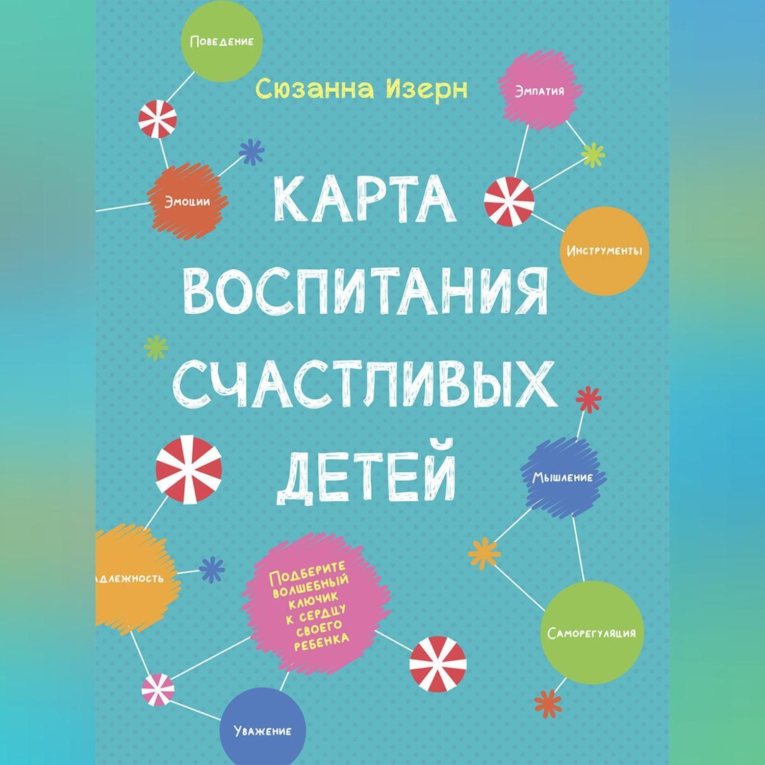 Обложка книги «Карта воспитания счастливых детей. Подберите волшебный ключик к сердцу вашего ребенка»