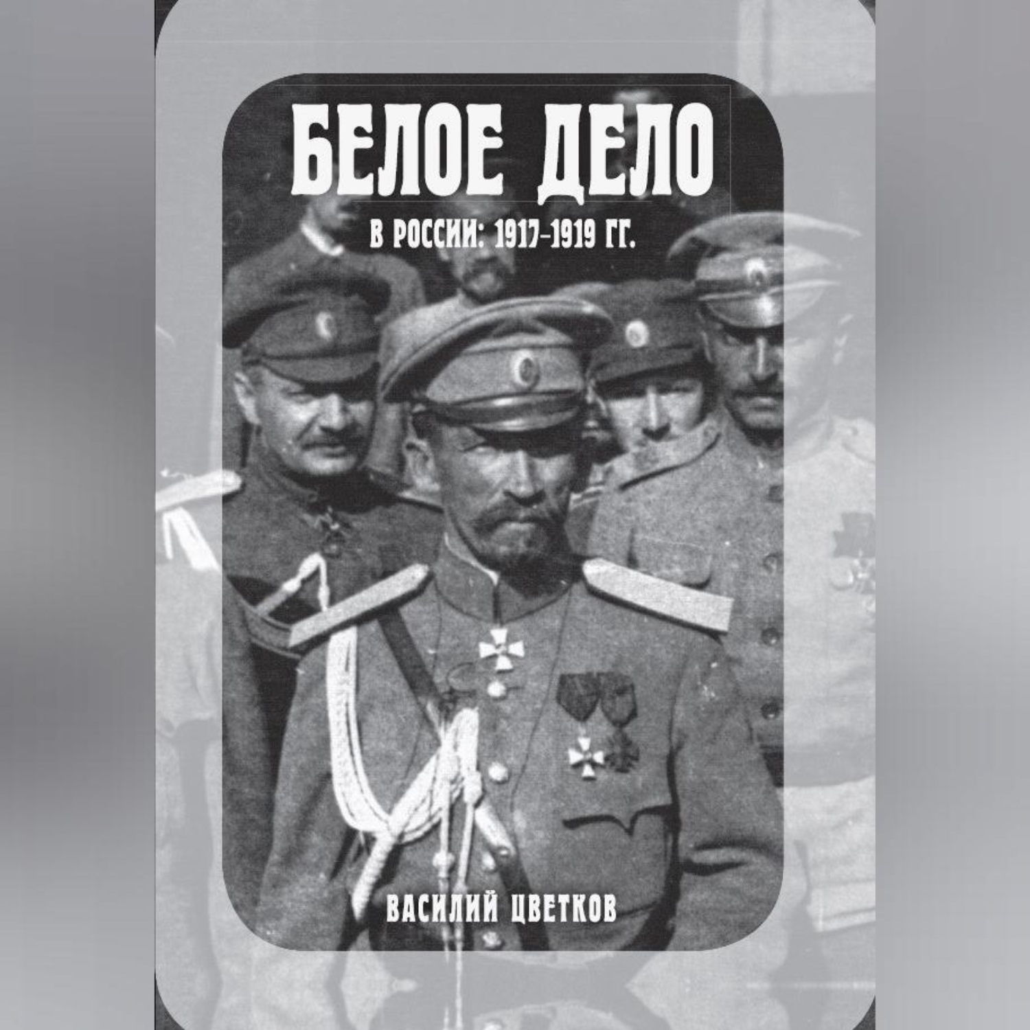 Обложка книги «Белое дело в России: 1917-1919 гг.»