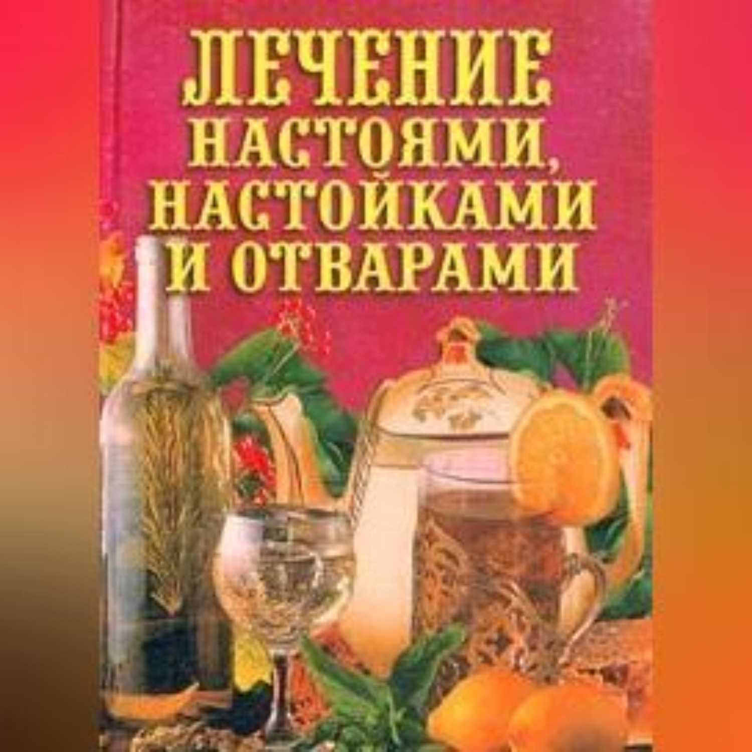 Обложка книги «Лечение настоями, настойками и отварами»