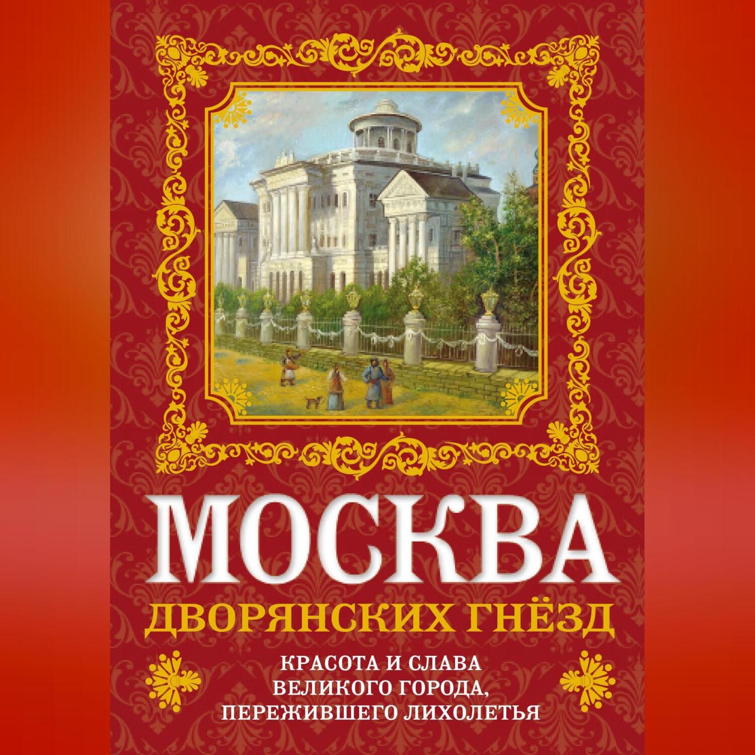Обложка книги «Москва дворянских гнезд. Красота и слава великого города, пережившего лихолетья»