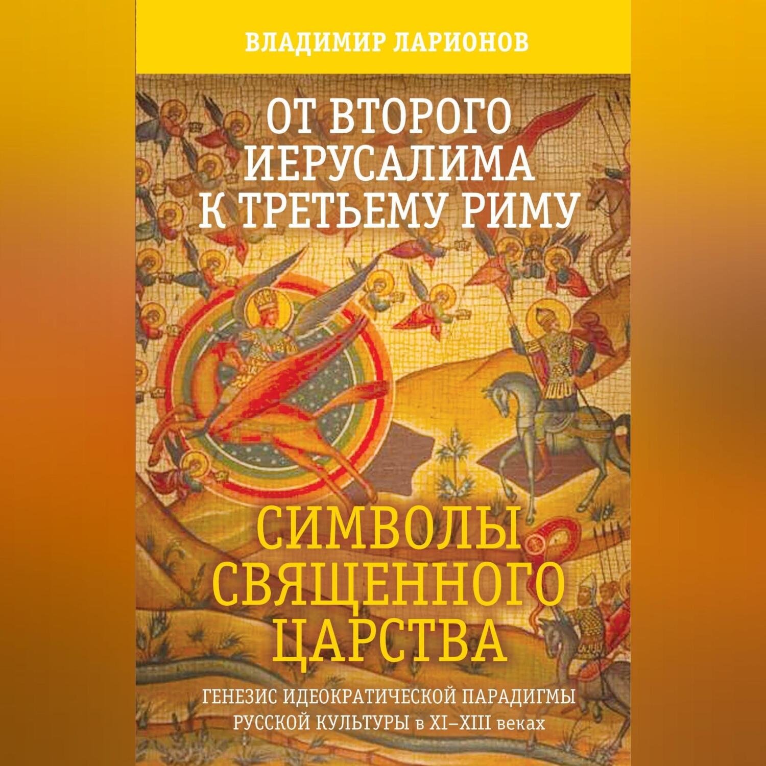 Обложка книги «От Второго Иерусалима к Третьему Риму. Символы Священного Царства. Генезис идеократической парадигмы русской культуры в XI–XIII веках.»