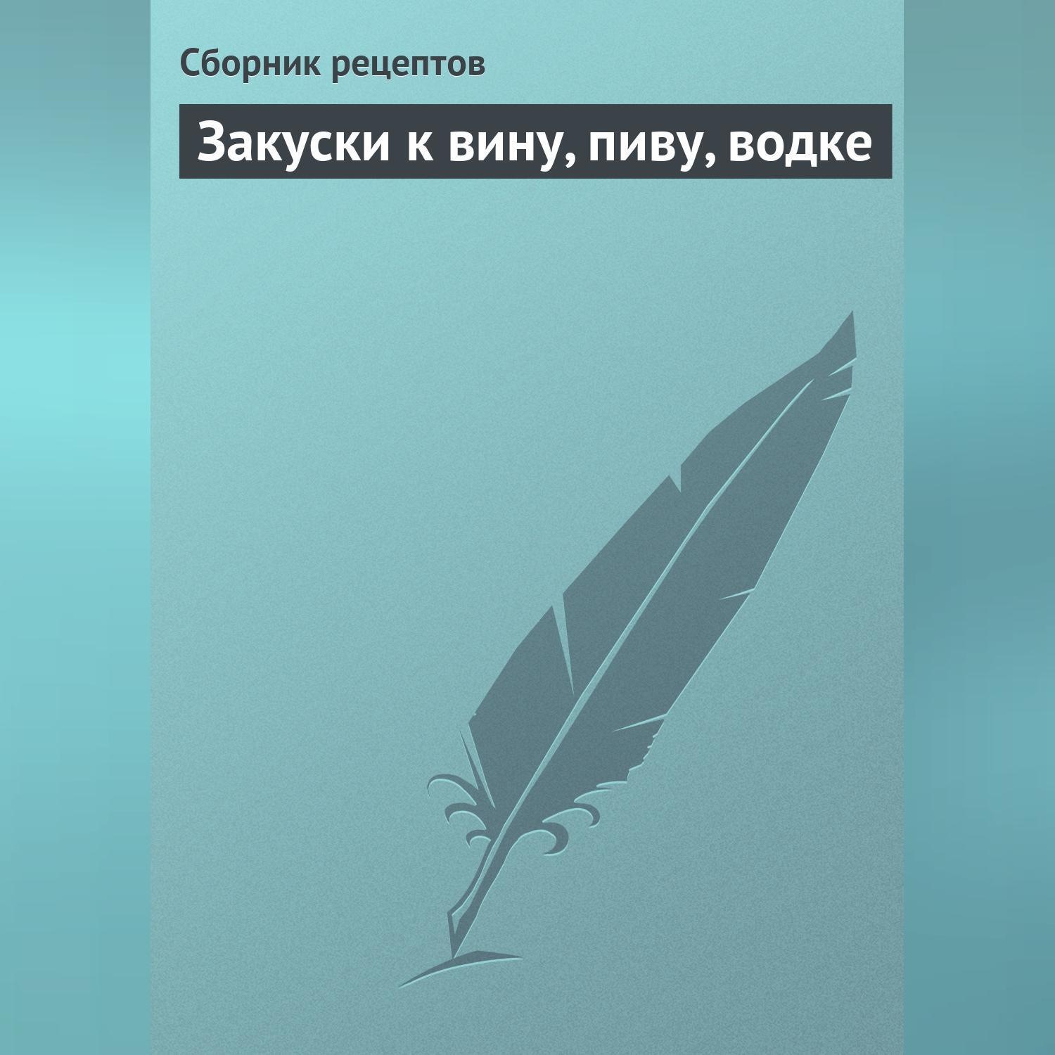 Обложка книги «Закуски к вину, пиву, водке»