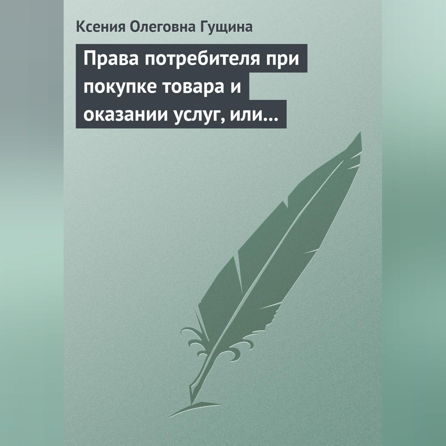 Обложка книги «Права потребителя при покупке товара и оказании услуг, или Потребитель всегда прав»
