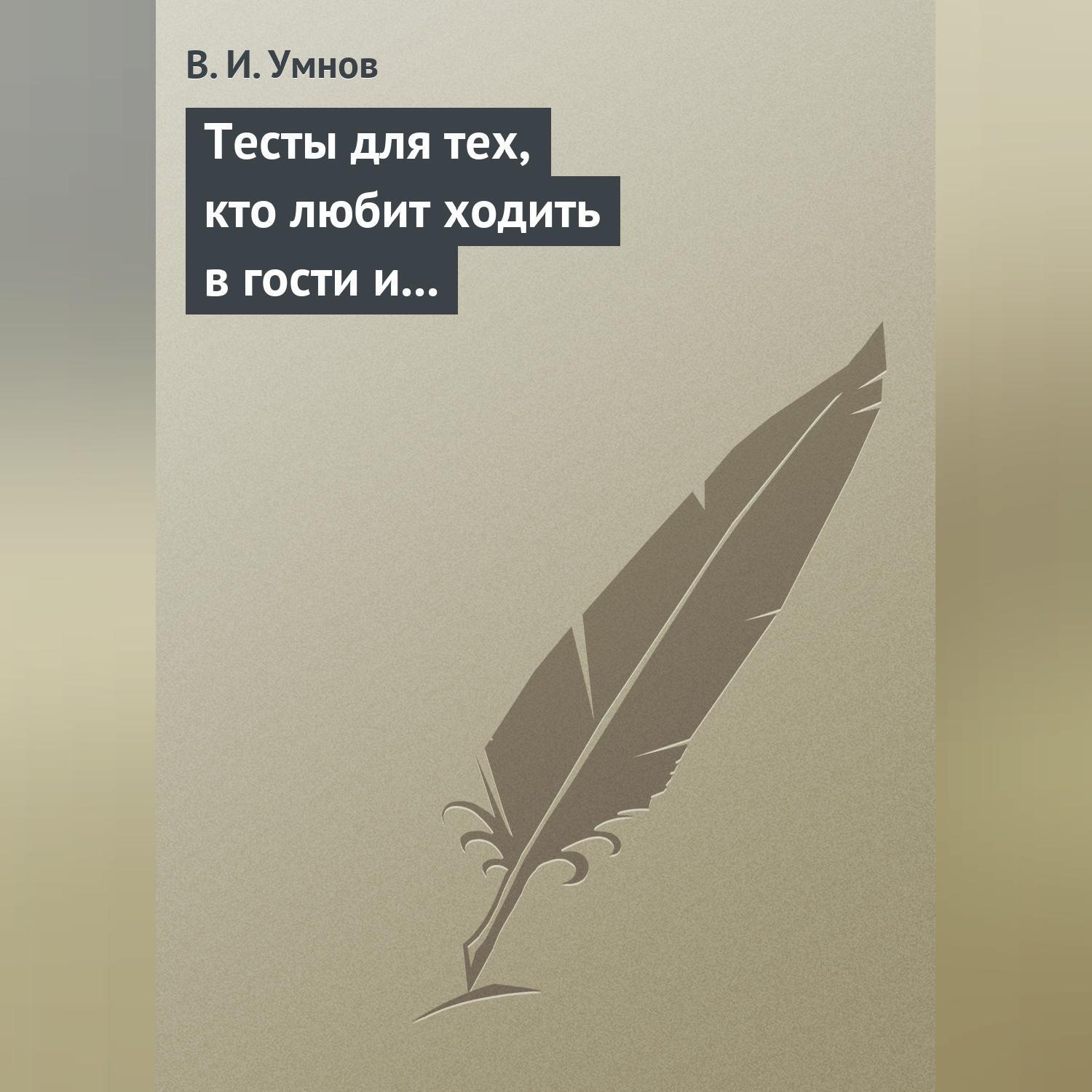 Обложка книги «Тесты для тех, кто любит ходить в гости и желает делать это как можно чаще! Психологические тесты на все случаи жизни»