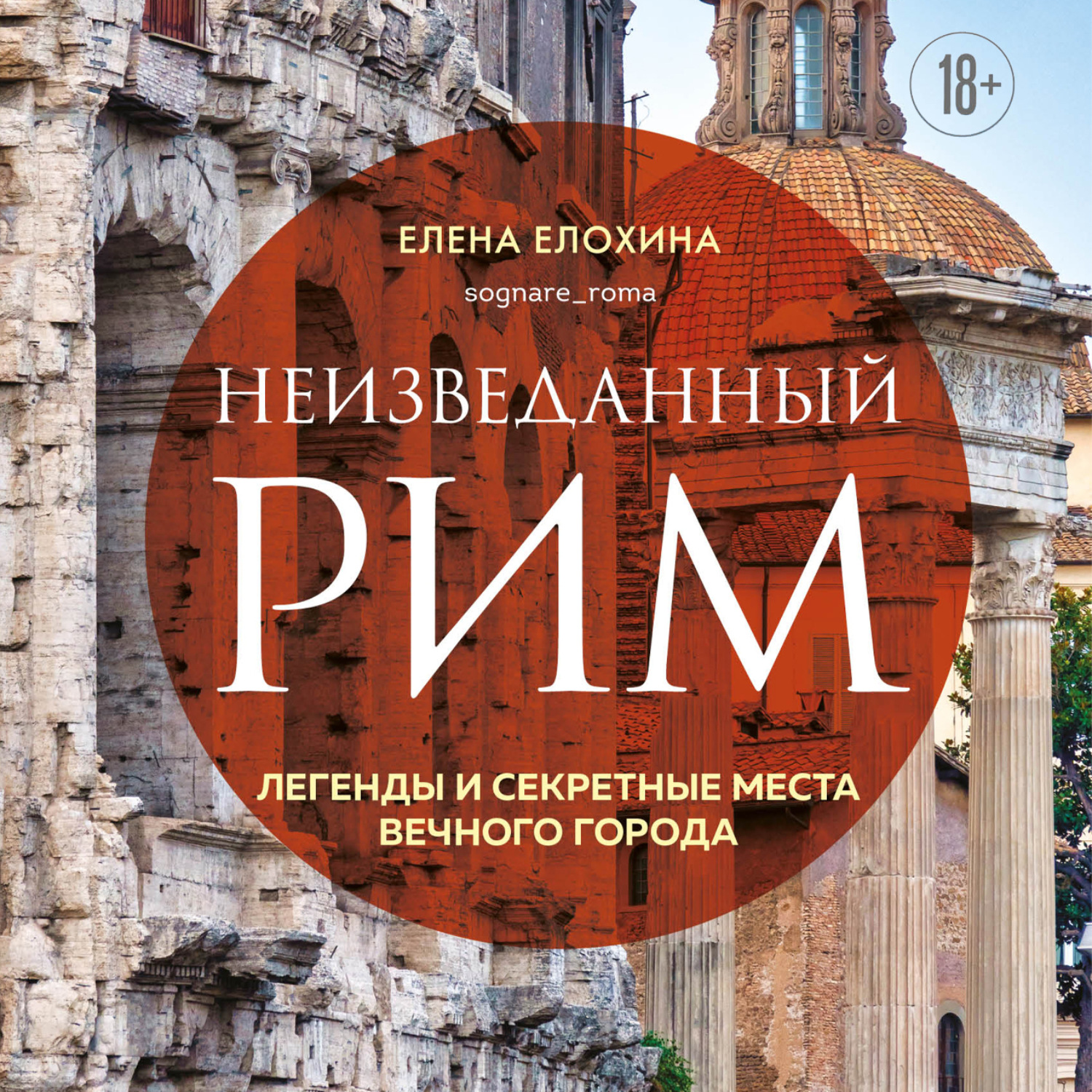 Обложка книги «Неизведанный Рим. Легенды и секретные места Вечного города»