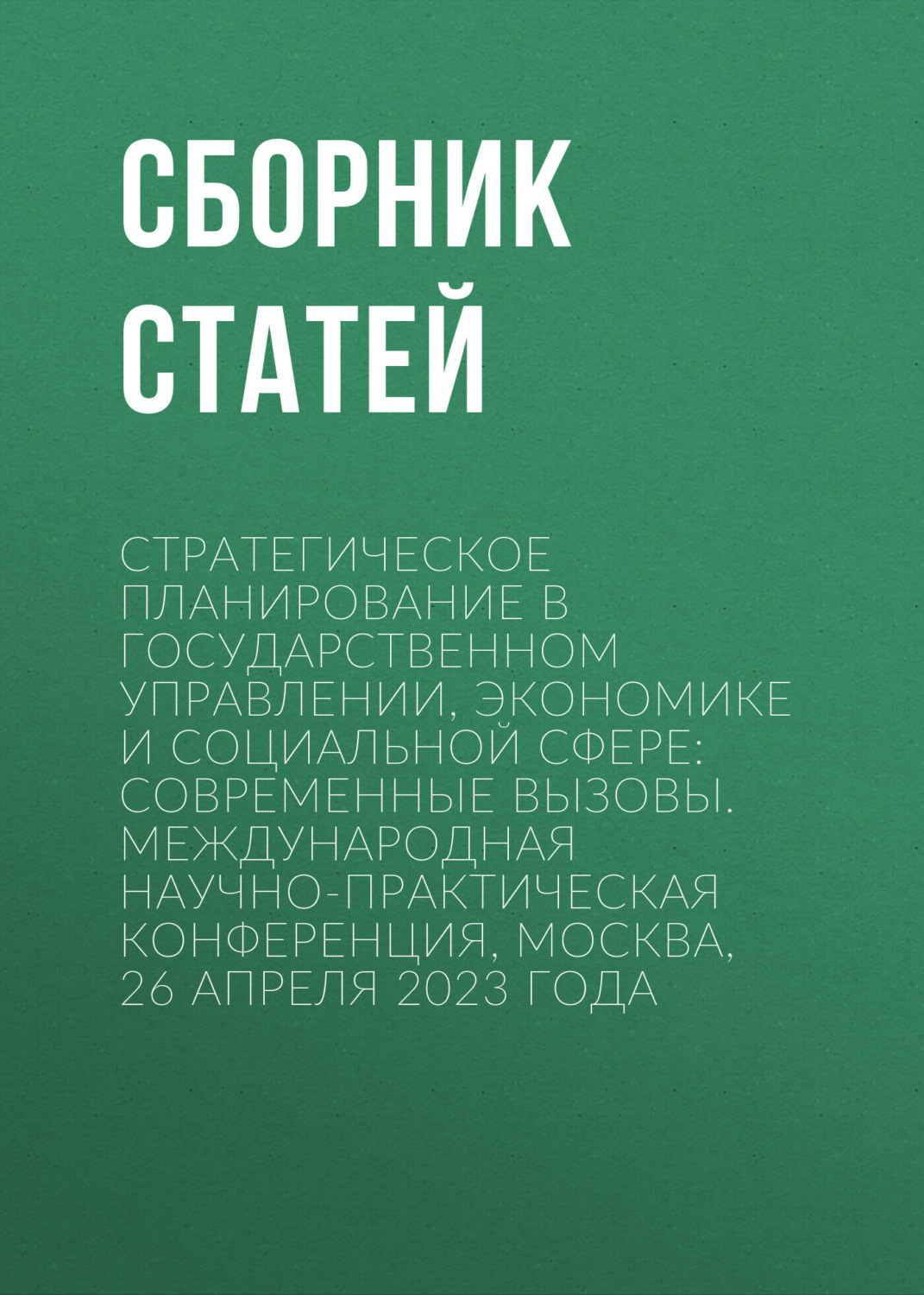 Обложка книги «Стратегическое планирование в государственном управлении, экономике и социальной сфере: современные вызовы. Международная научно-практическая конференция, Москва, 26 апреля 2023 года»
