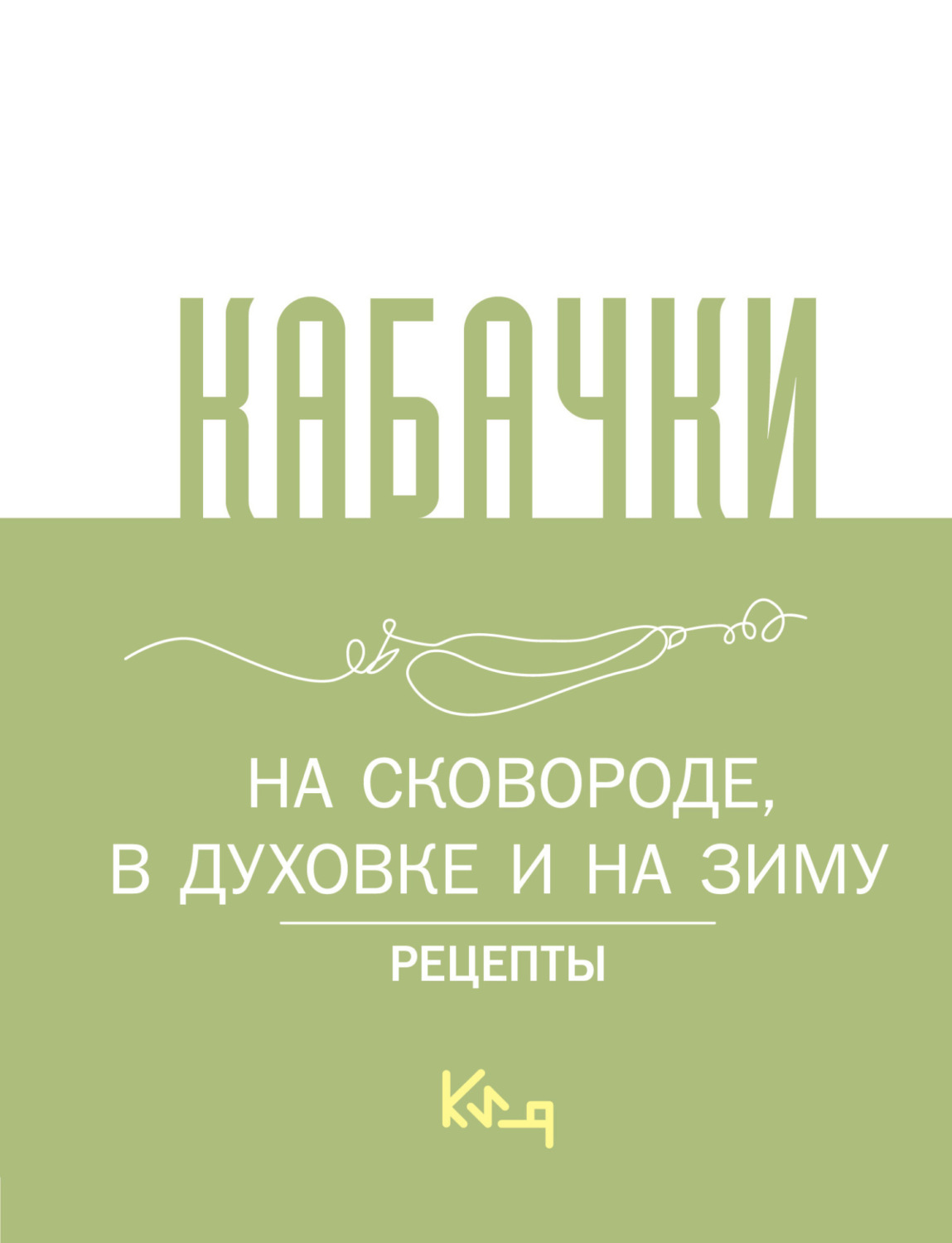 Обложка книги «Кабачки. На сковороде, в духовке и на зиму»