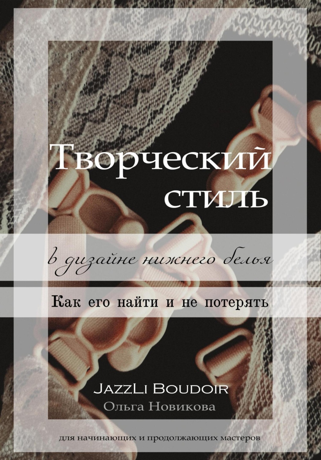 Обложка книги «Творческий стиль в дизайне нижнего белья. Как его найти и не потерять»