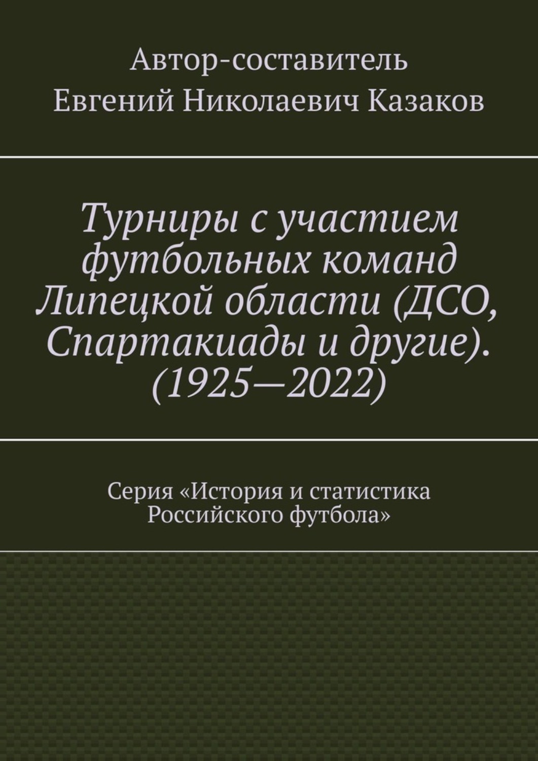 Обложка книги «Турниры с участием футбольных команд Липецкой области (ДСО, Спартакиады и другие). (1925—2022). Серия «История и статистика Российского футбола»»