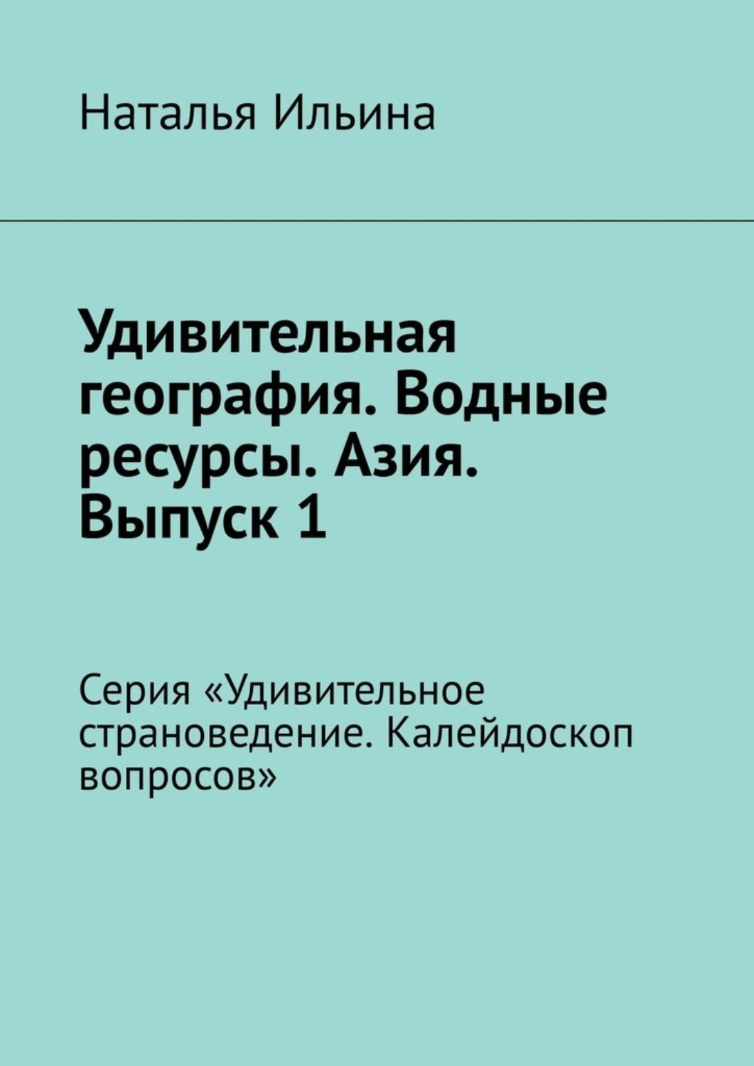 Обложка книги «Удивительная география. Водные ресурсы. Азия. Выпуск 1. Серия «Удивительное страноведение. Калейдоскоп вопросов»»