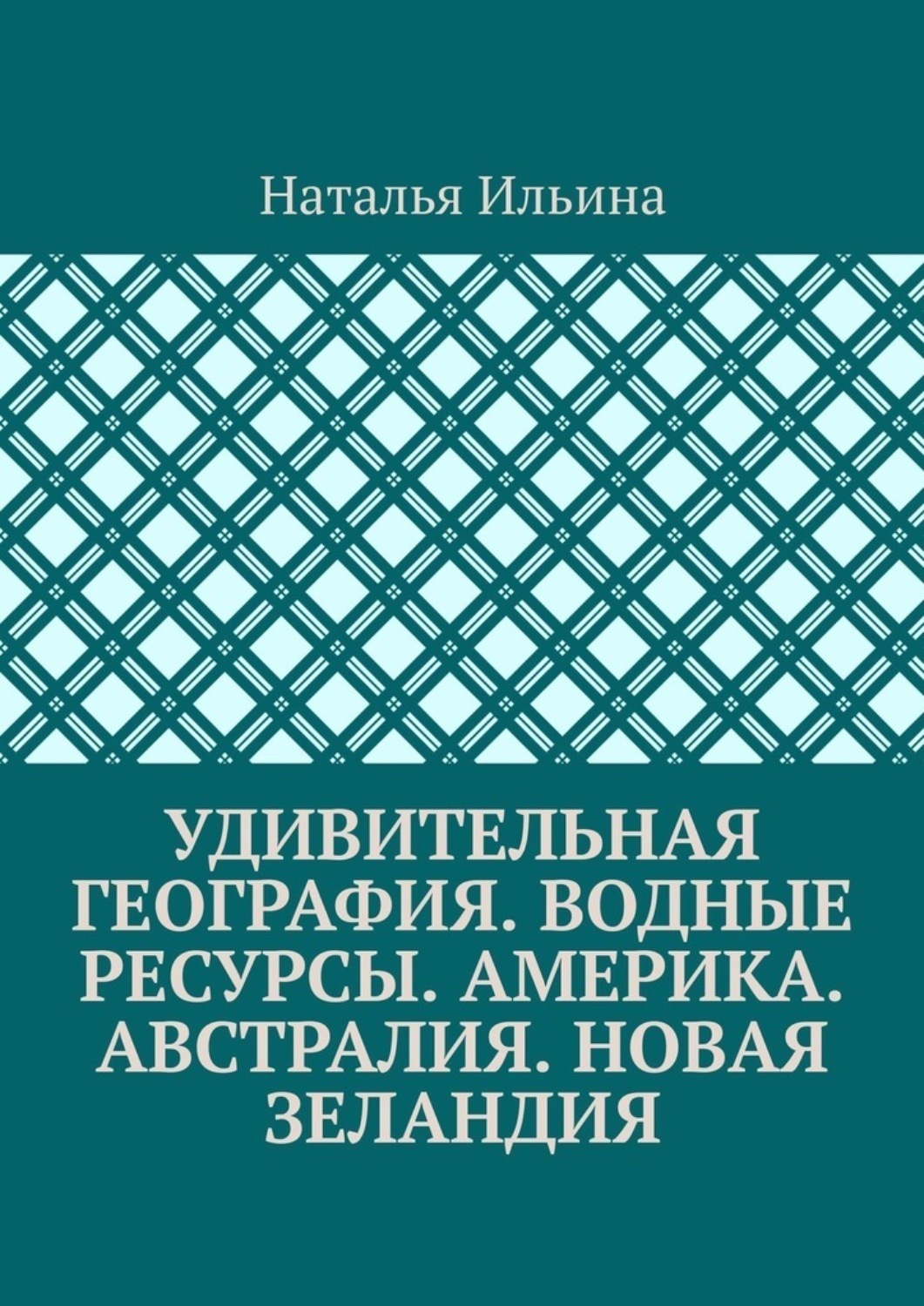 Обложка книги «Удивительная география. Водные ресурсы. Америка. Австралия. Новая Зеландия»