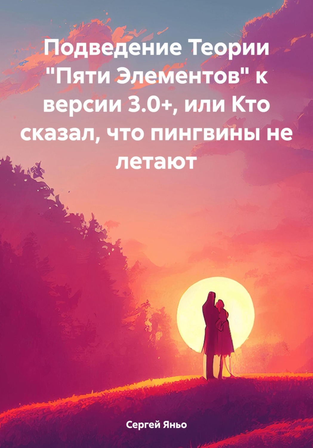 Обложка книги «Подведение Теории «Пяти Элементов» к версии 3.0+, или Кто сказал, что пингвины не летают»