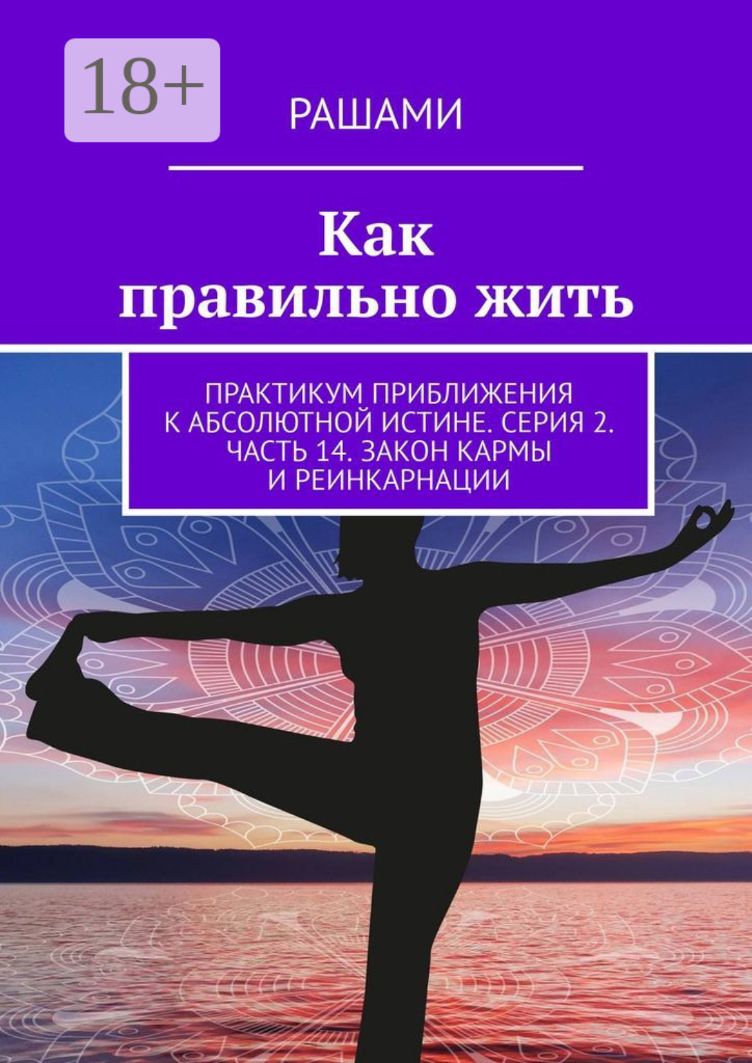 Обложка книги «Как правильно жить. Практикум приближения к абсолютной истине. Серия 2. Часть 14. Закон кармы и реинкарнации»