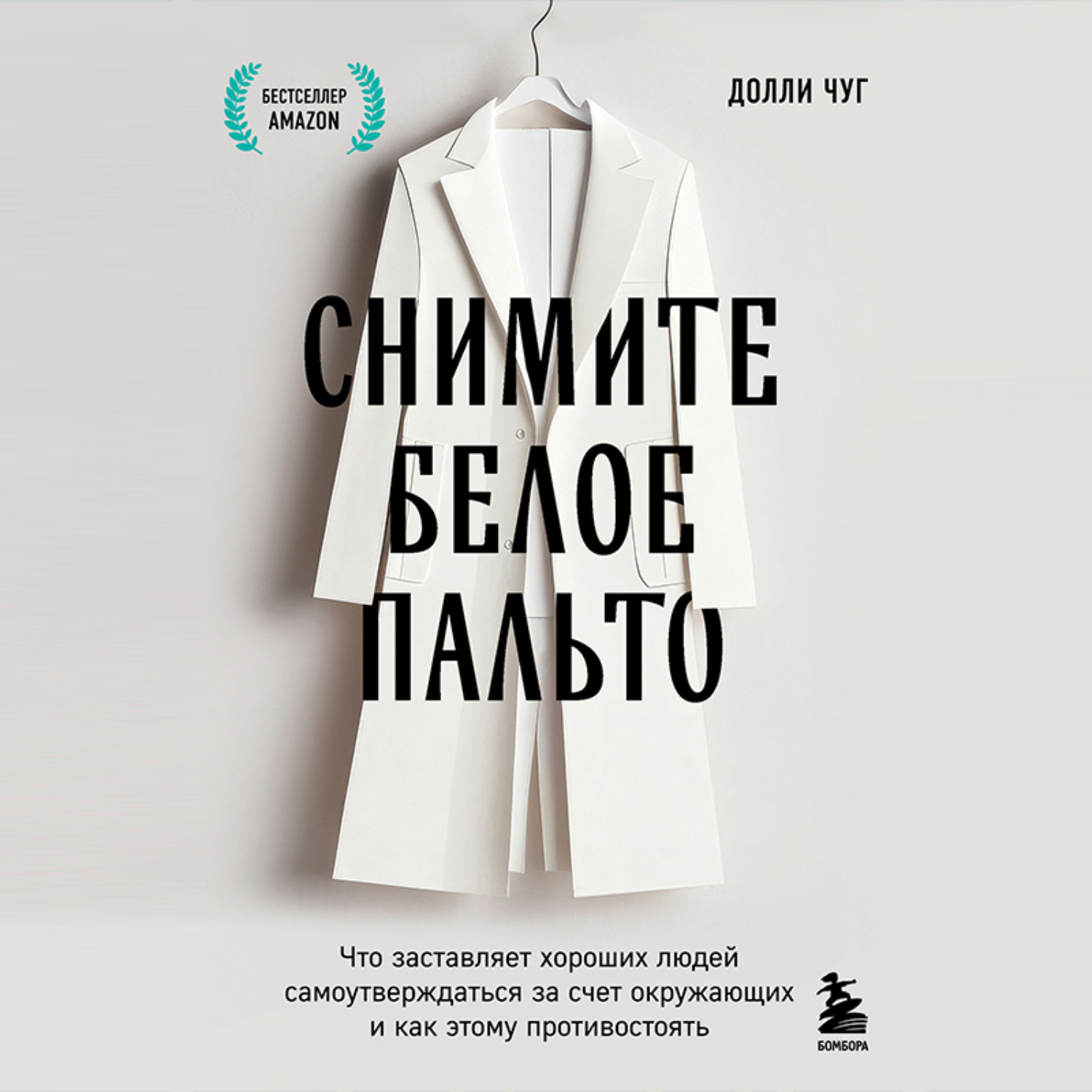 Обложка книги «Снимите белое пальто. Что заставляет хороших людей самоутверждаться за счет окружающих и как этому противостоять»