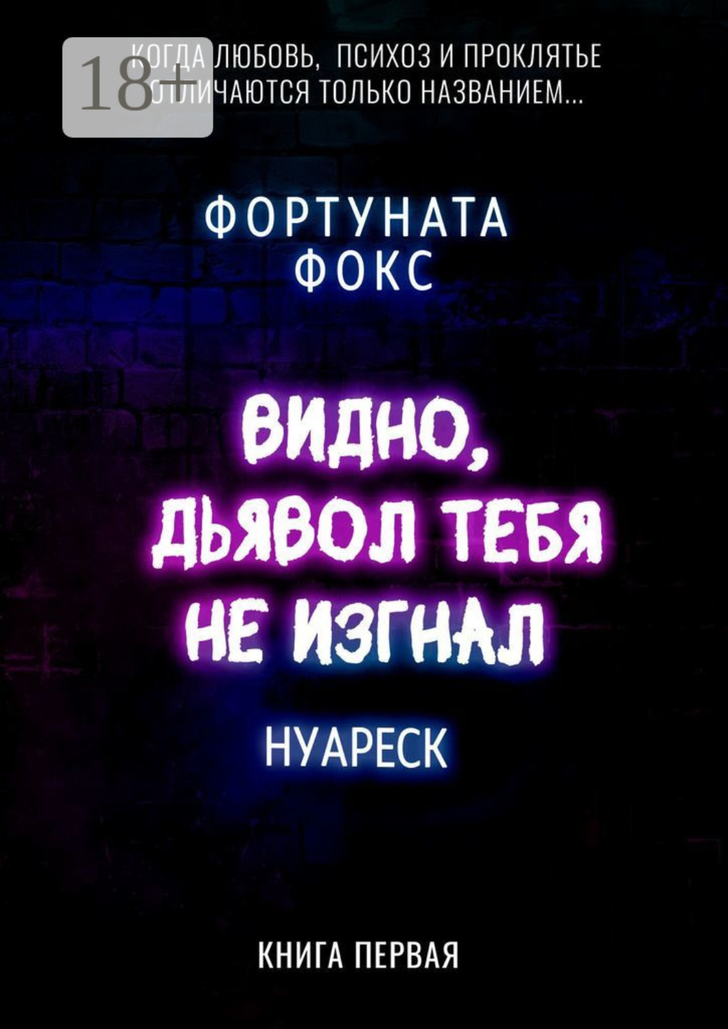 Обложка книги «Видно, дьявол тебя не изгнал. Когда Любовь, Психоз и Проклятье отличаются только названием… Нуареск. Книга первая»