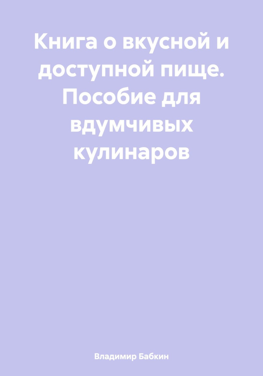 Обложка книги «Книга о вкусной и доступной пище. Пособие для вдумчивых кулинаров»