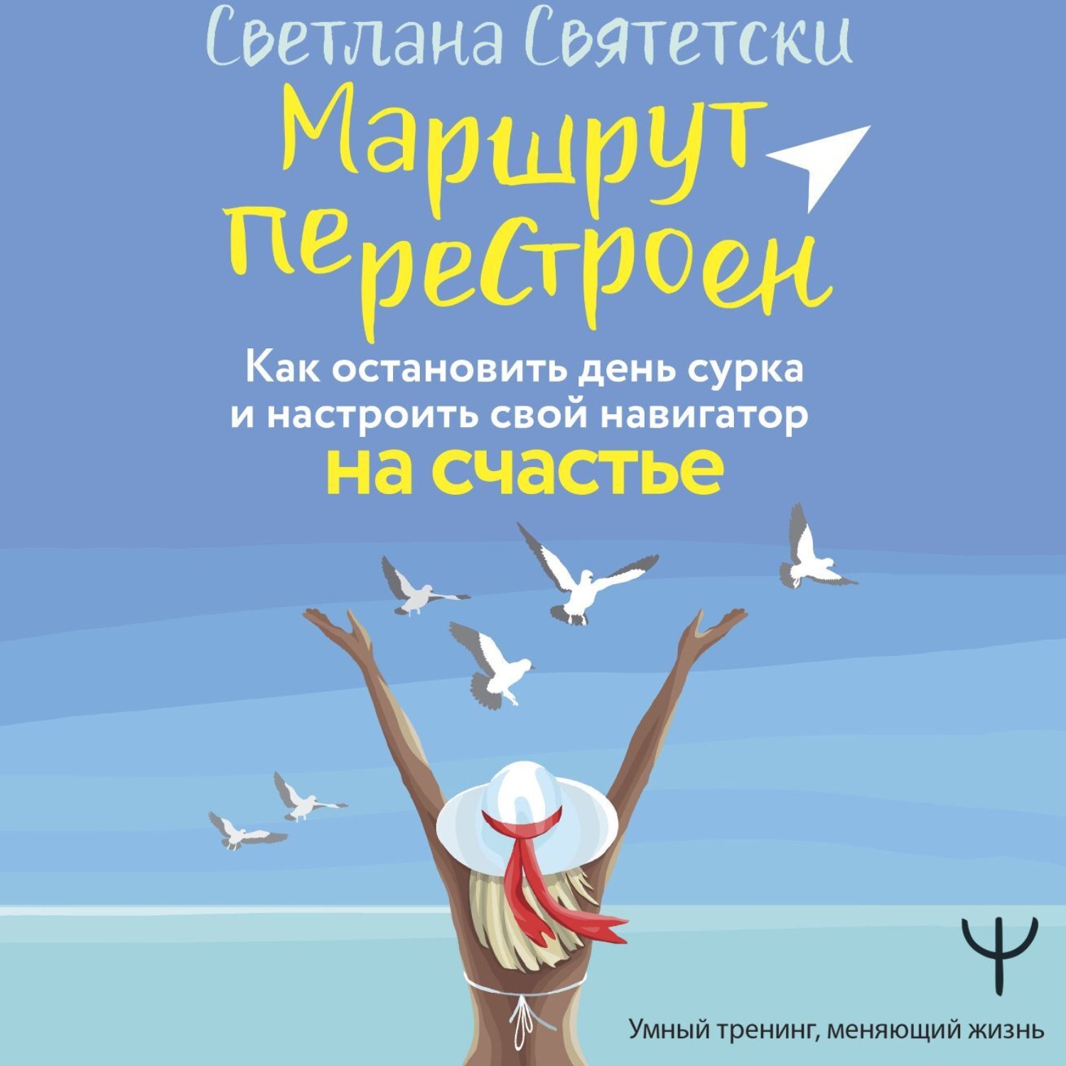 Обложка книги «Маршрут перестроен. Как остановить день сурка и настроить свой навигатор на счастье»
