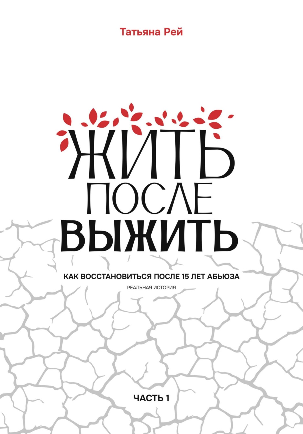 Обложка книги «Жить после выжить. Как восстановиться после 15 лет абьюза. Реальная история. Часть 1»