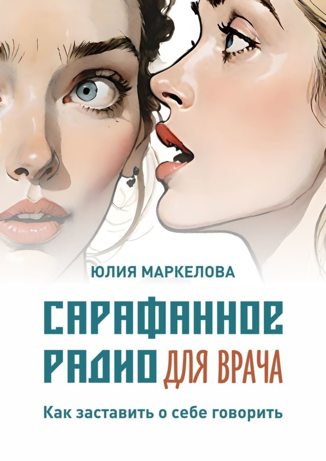 Обложка книги «Сарафанное радио для врача. Как заставить о себе говорить»