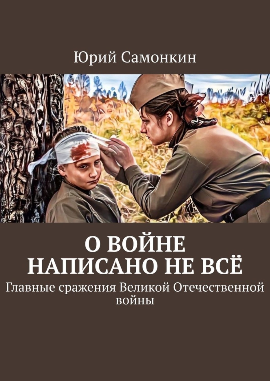 Обложка книги «О войне написано не всё. Главные сражения Великой Отечественной войны»