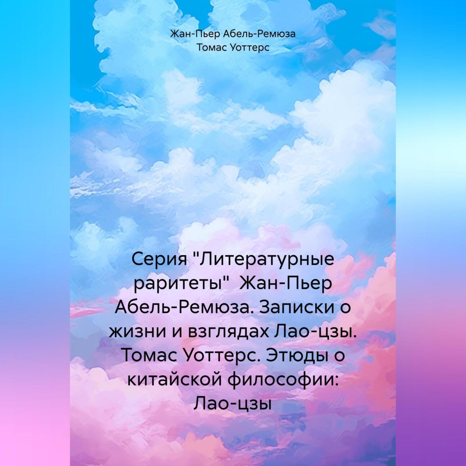 Обложка книги «Серия «Литературные раритеты» Жан-Пьер Абель-Ремюза. Записки о жизни и взглядах Лао-цзы. Томас Уоттерс. Этюды о китайской философии: Лао-цзы»