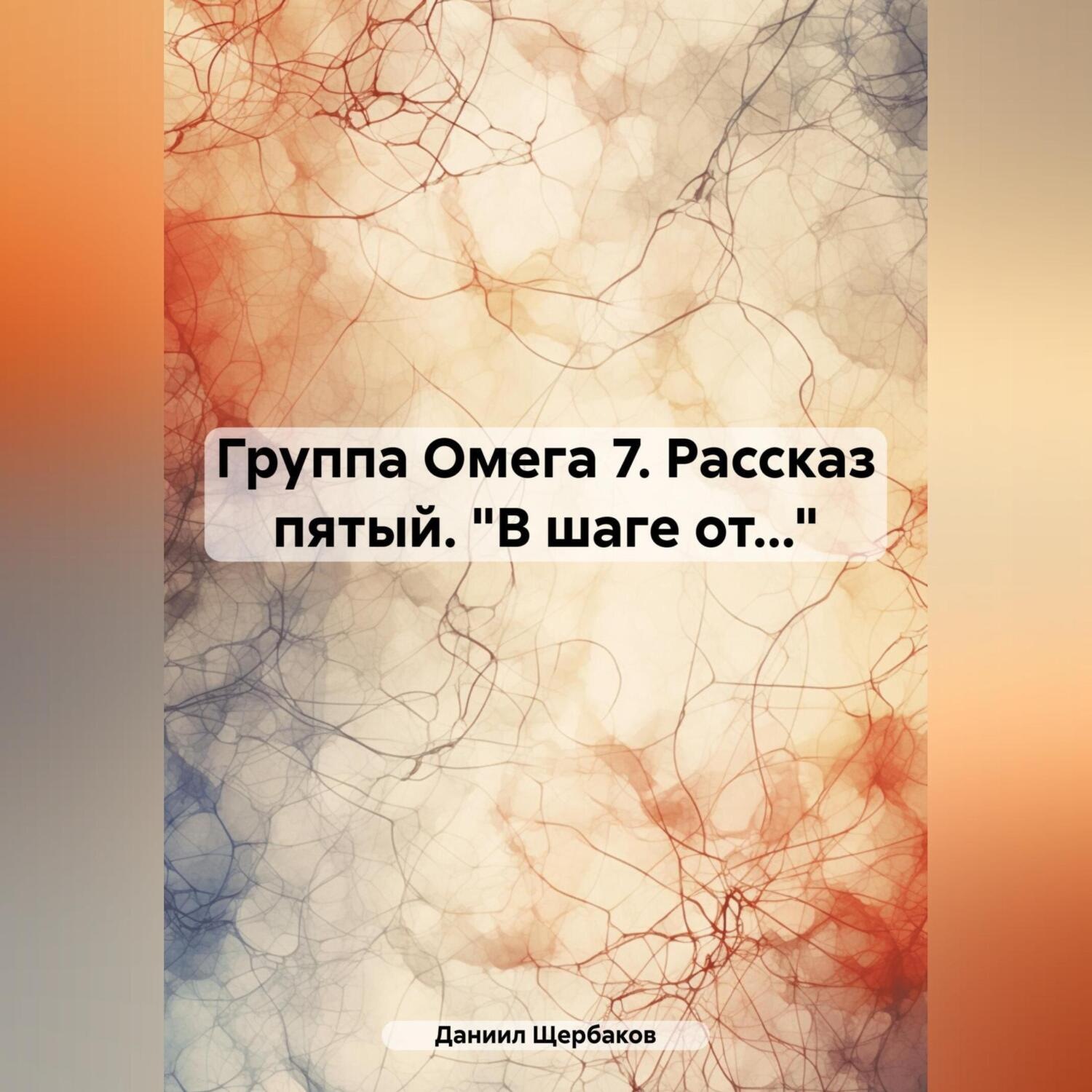 Обложка книги «Группа Омега 7. Рассказ пятый. «В шаге от…»»