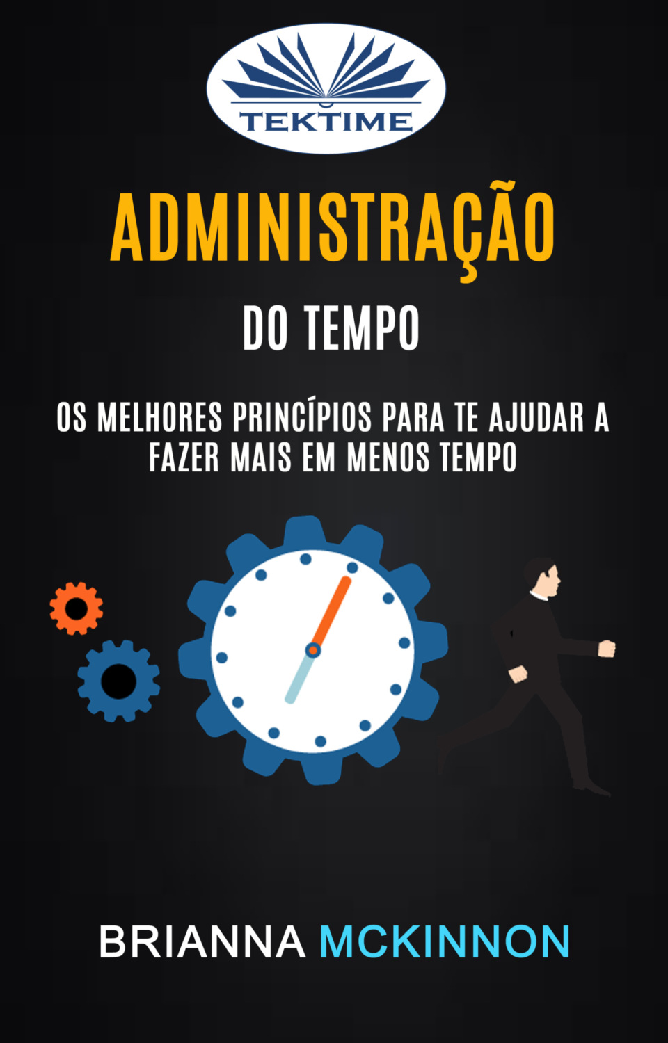 Обложка книги «Administração Do Tempo: Os Melhores Princípios Para Te Ajudar A Fazer Mais Em Menos Tempo»