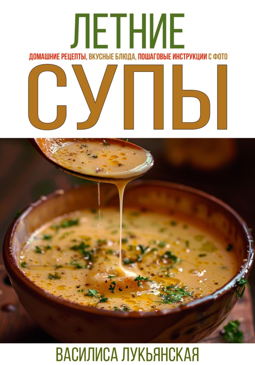 Обложка книги «Летние супы. Домашние рецепты, вкусные блюда, пошаговые инструкции с фото»