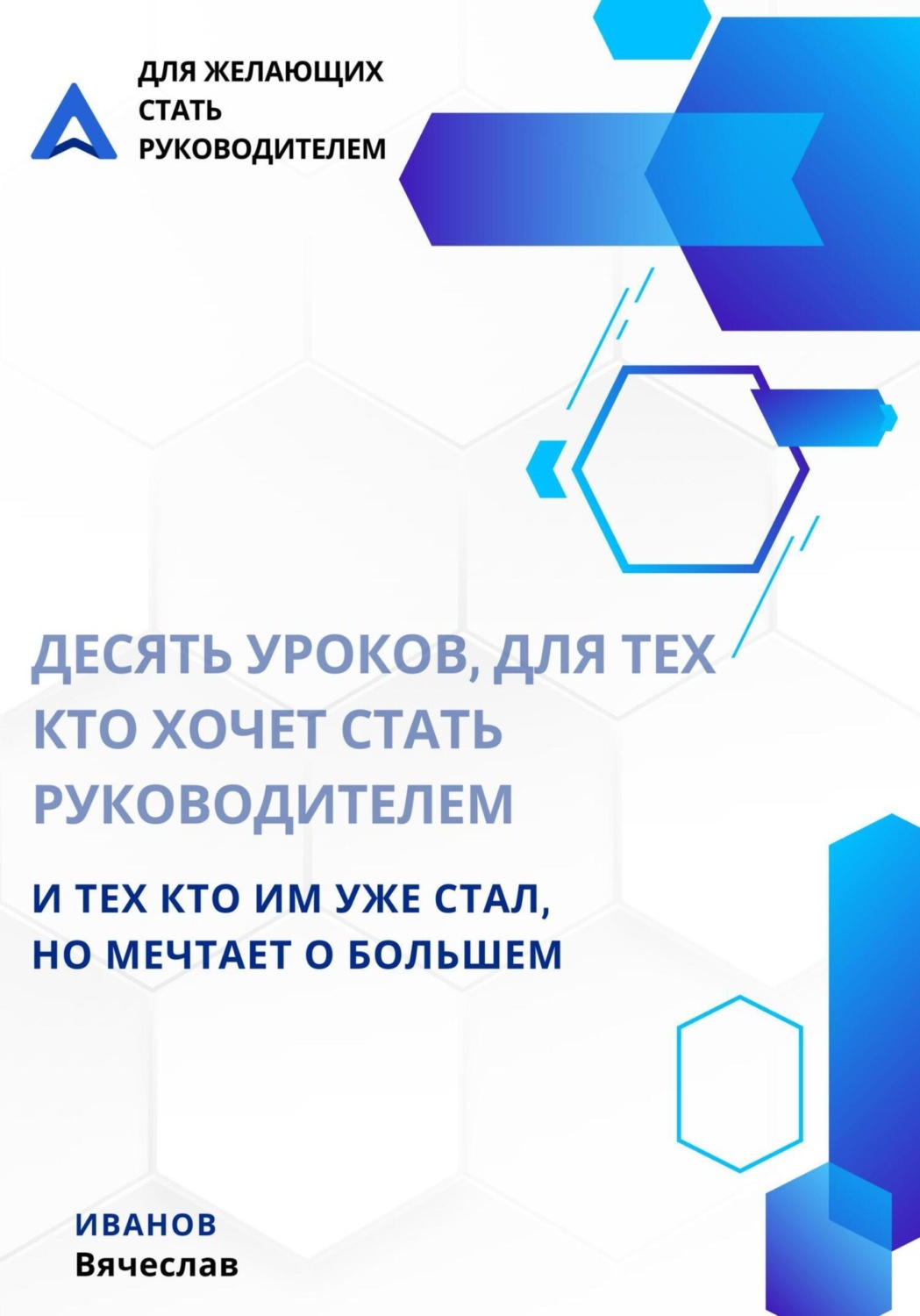 Обложка книги «Десять уроков, для тех кто хочет стать руководителем, и тех кто им уже стал, но мечтает о большем»