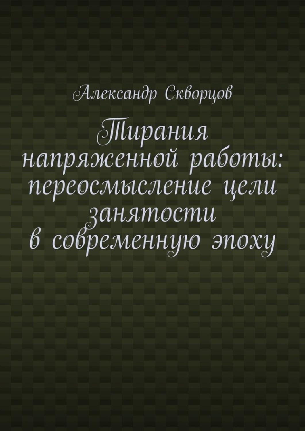 Обложка книги «Тирания напряженной работы: переосмысление цели занятости в современную эпоху»
