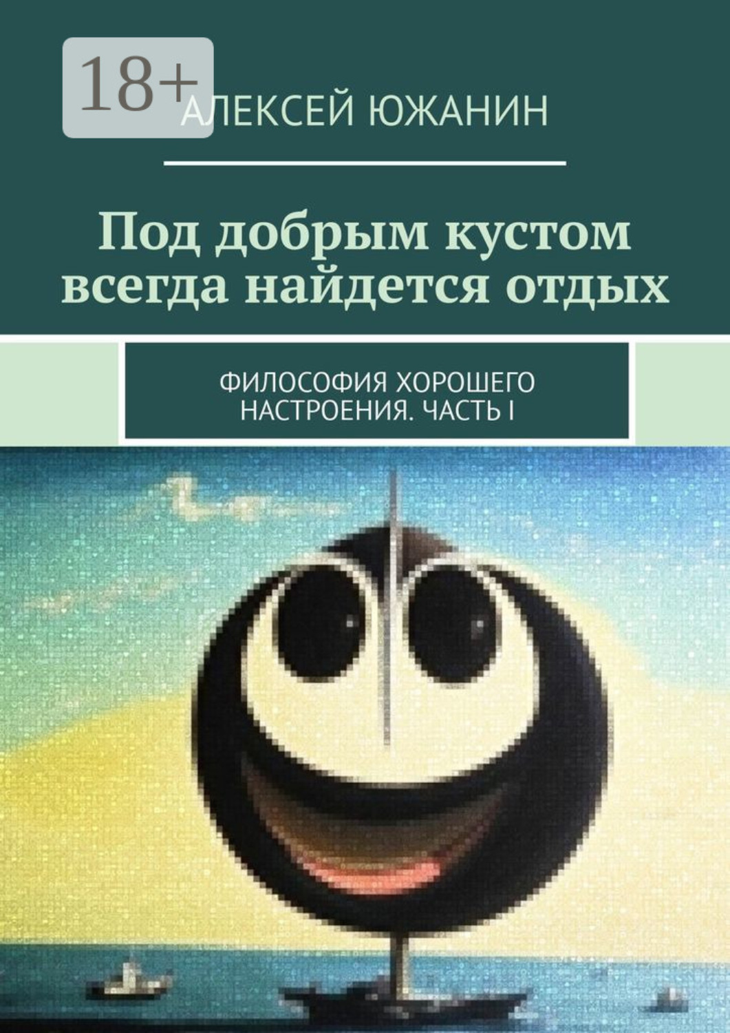 Обложка книги «Под добрым кустом всегда найдется отдых. Философия хорошего настроения. Часть I»