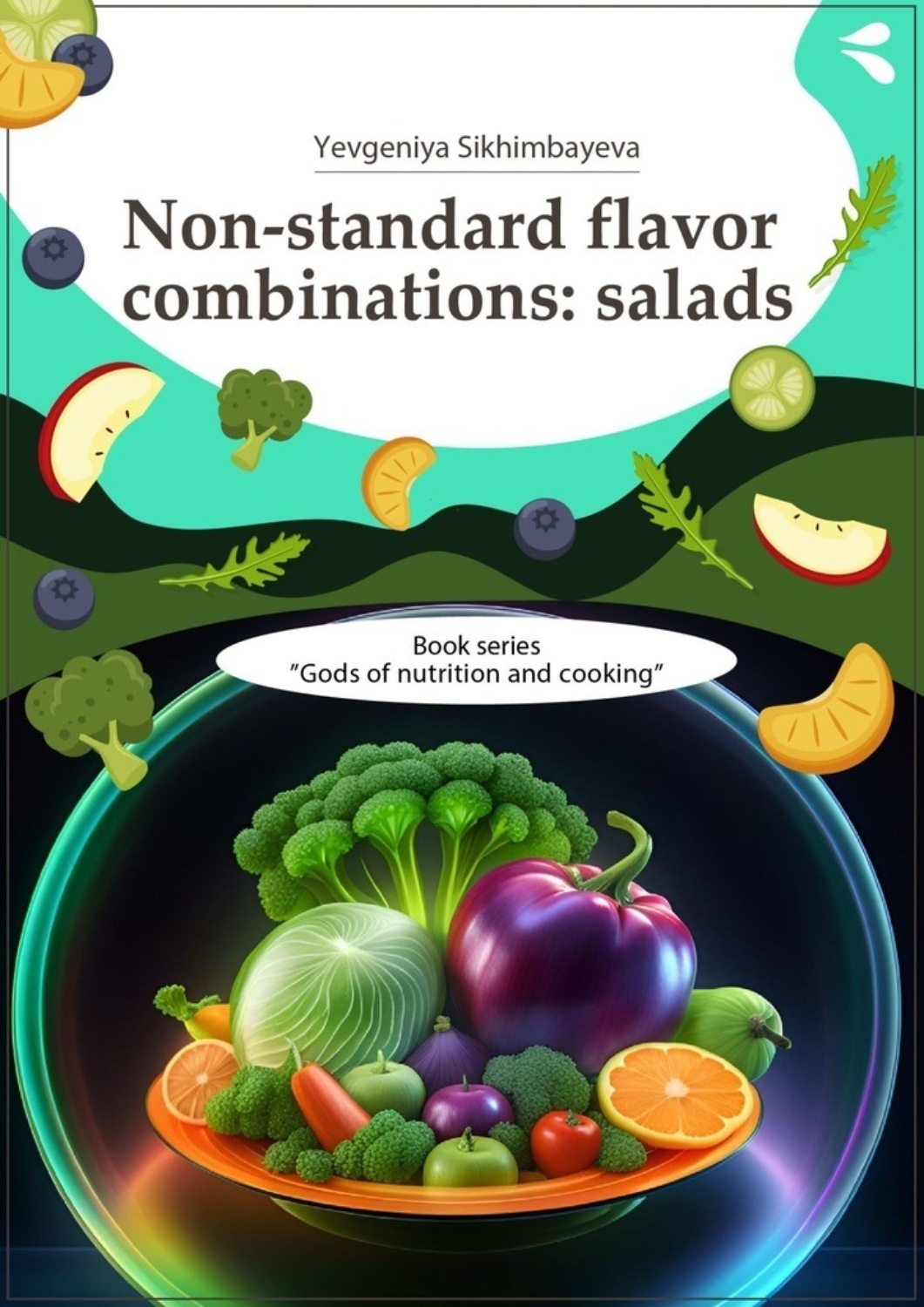 Обложка книги «Non-standard flavor combinations: salads. Book series «Gods of nutrition and cooking»»