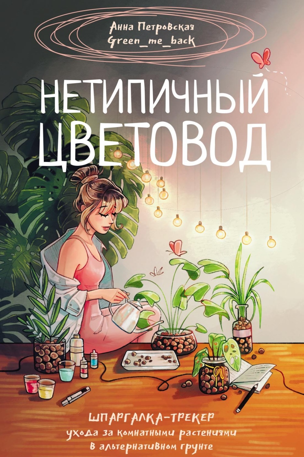 Обложка книги «Нетипичный цветовод. Шпаргалка-трекер ухода за комнатными растениями в альтернативном грунте»