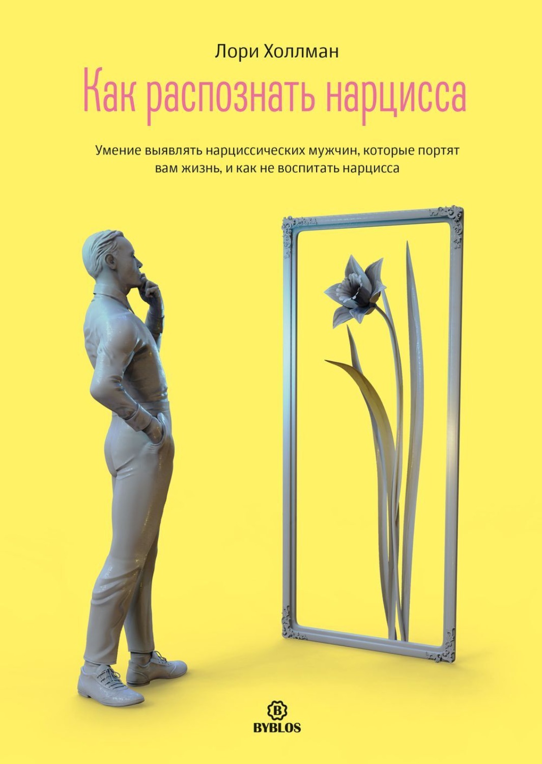 Обложка книги «Как распознать Нарцисса. Умение выявлять нарциссических мужчин, которые портят вам жизнь, и как не воспитать нарцисса»