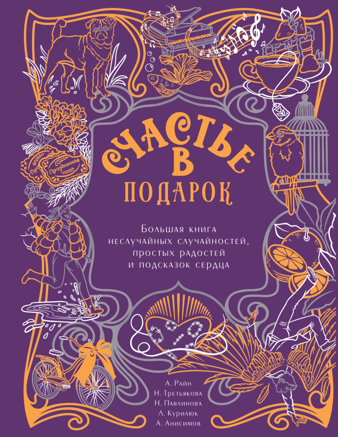 Обложка книги «Счастье в подарок. Большая книга неслучайных случайностей, простых радостей и подсказок сердца»