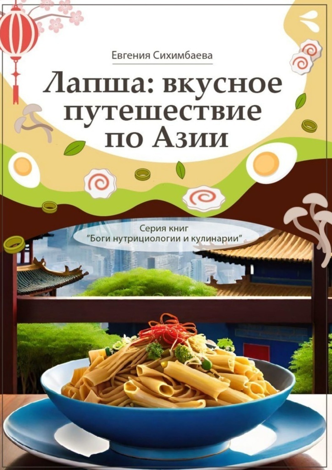 Обложка книги «Лапша: вкусное путешествие по Азии. Серия книг «Боги нутрициологии и кулинарии»»