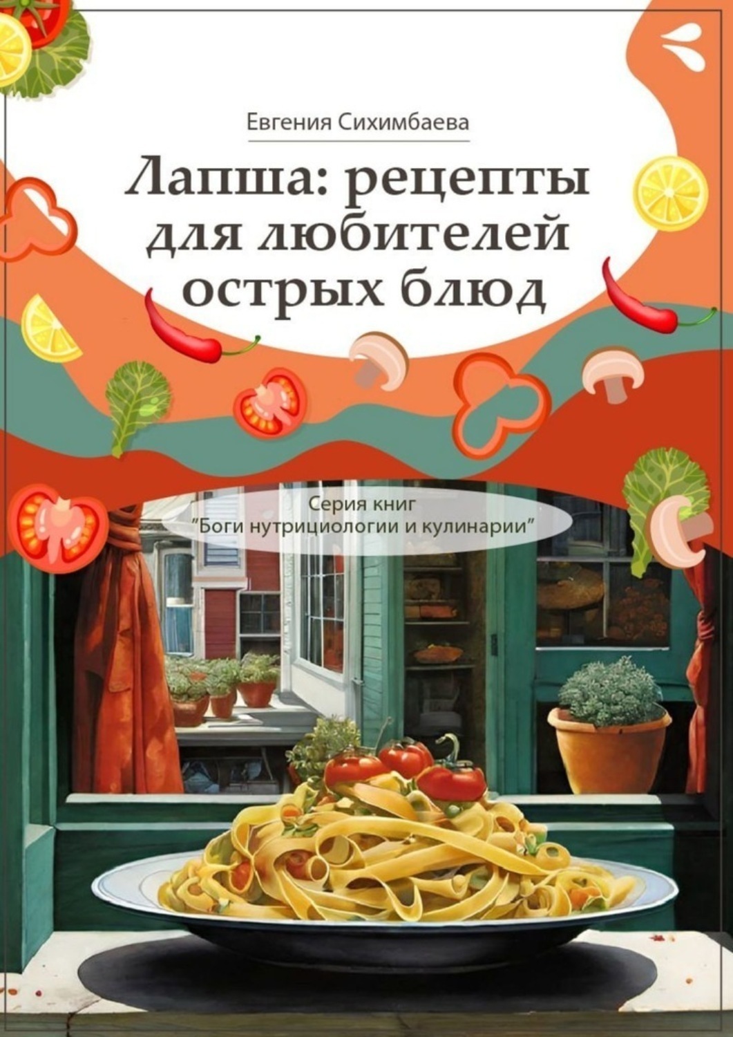 Обложка книги «Лапша: рецепты для любителей острых блюд. Серия книг «Боги нутрициологии и кулинарии»»
