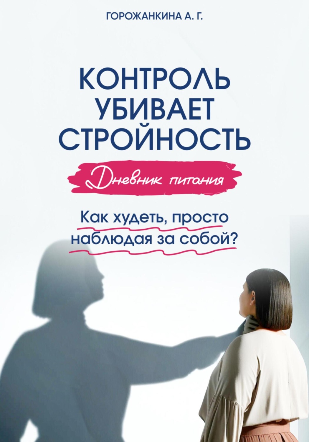 Обложка книги «Дневник питания: контроль убивает стройность. Как худеть, просто наблюдая за собой?»