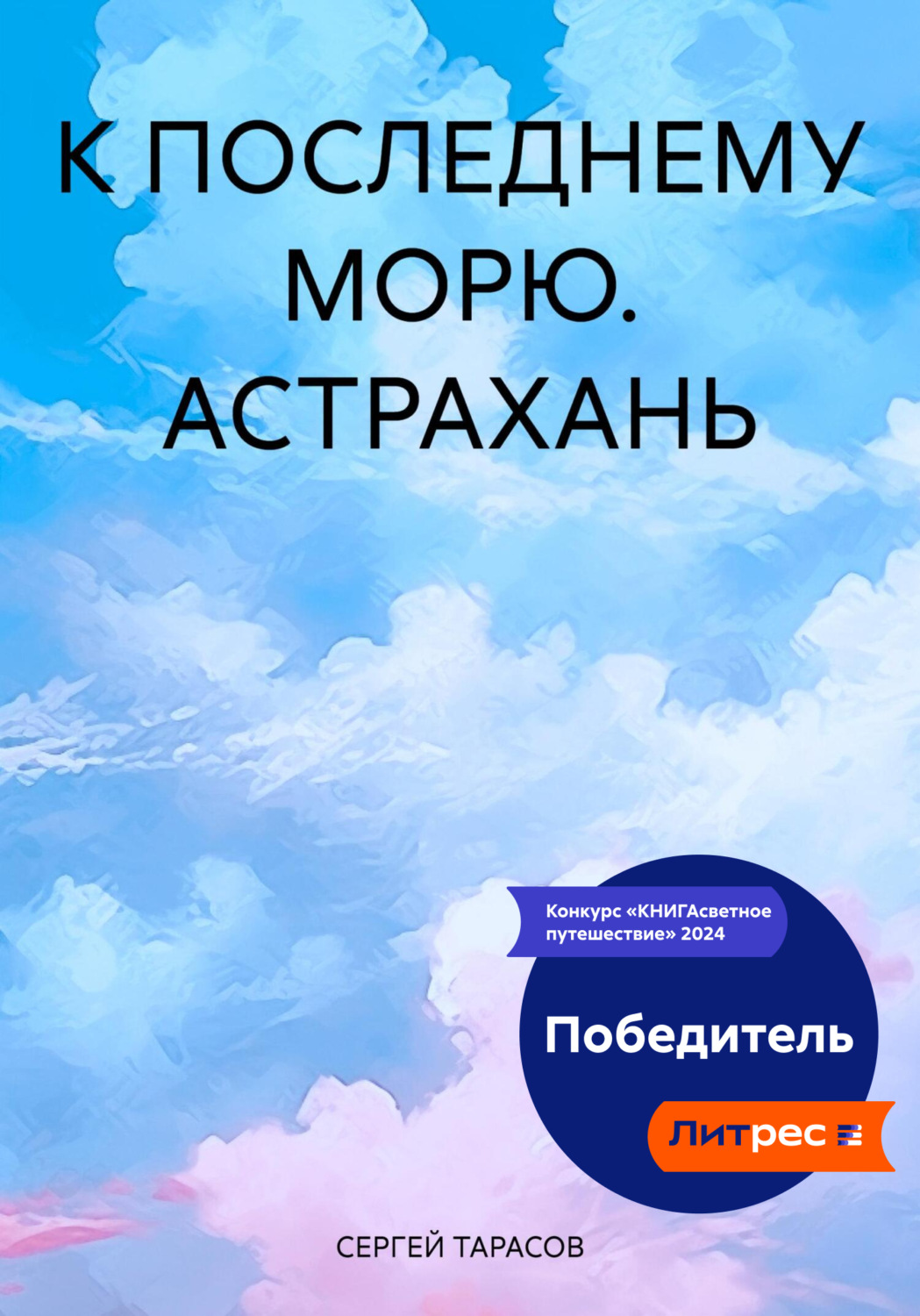 Обложка книги «К ПОСЛЕДНЕМУ МОРЮ. АСТРАХАНЬ»