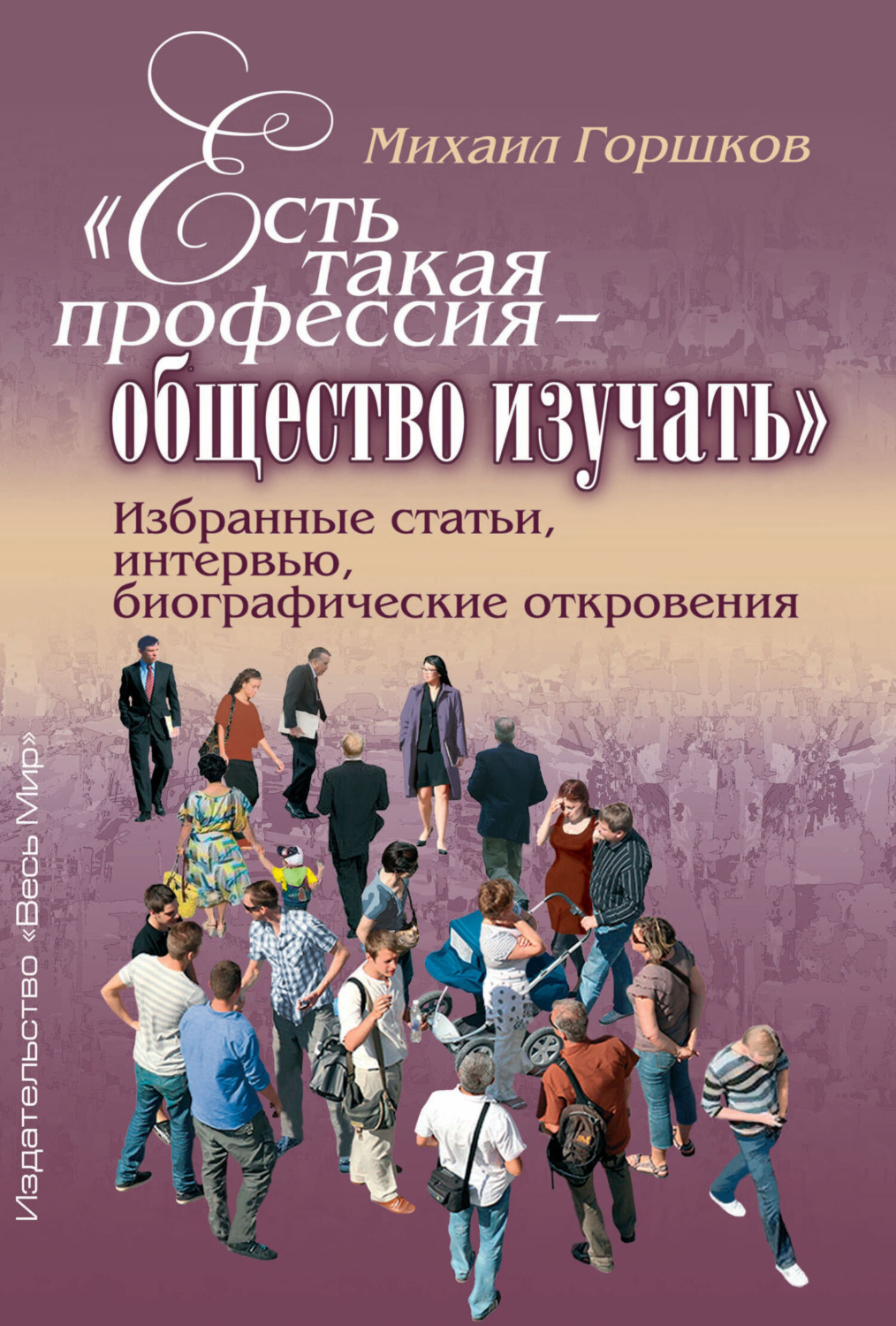 Обложка книги ««Есть такая профессия – общество изучать». Избранные статьи, интервью, биографические откровения»