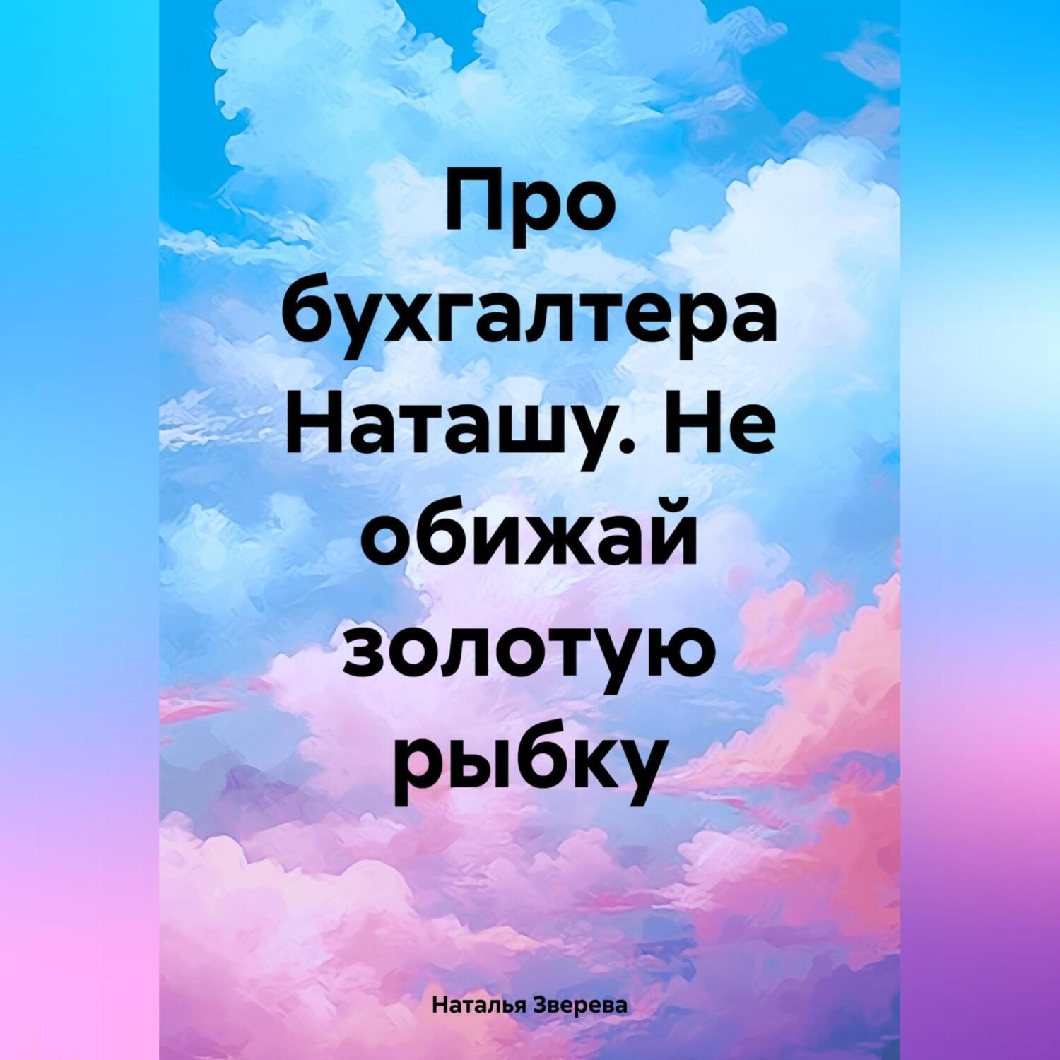 Обложка книги «Про бухгалтера Наташу. Не обижай золотую рыбку»