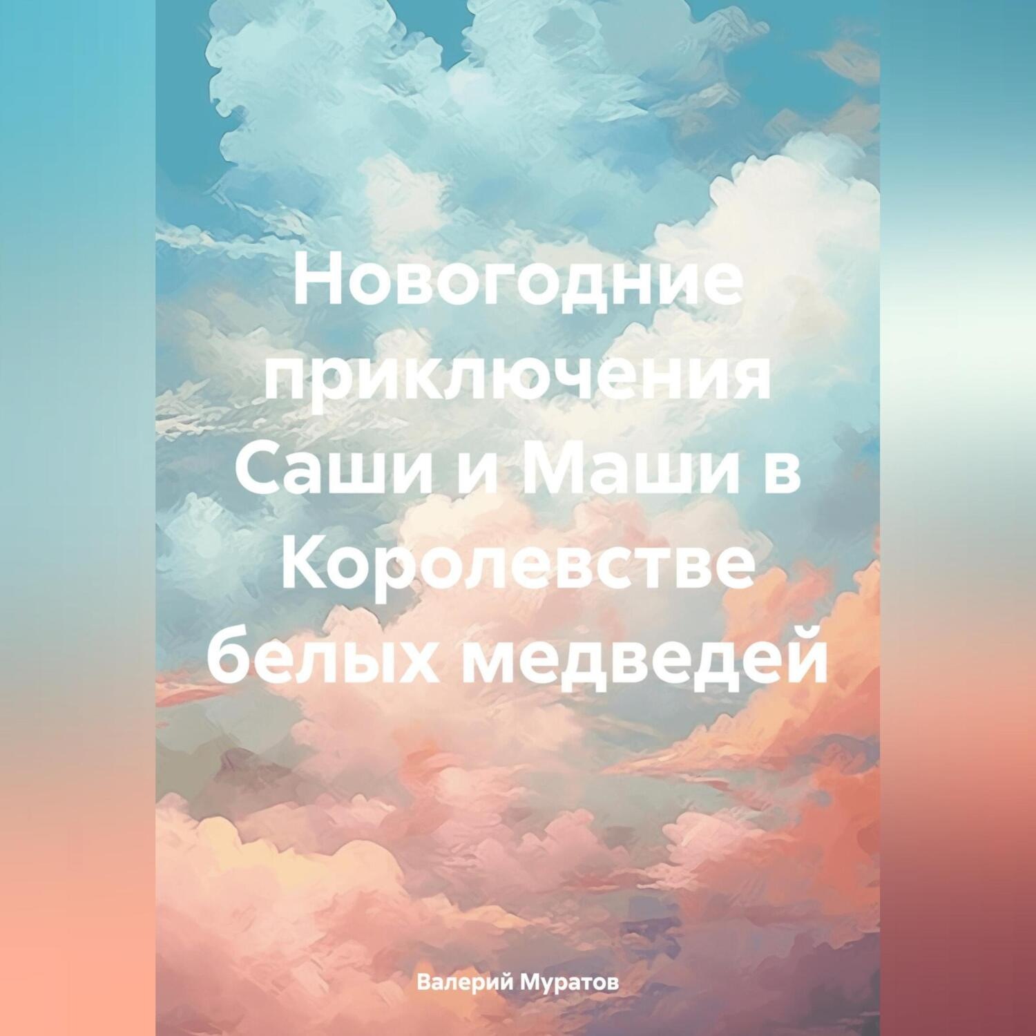Обложка книги «Новогодние приключения Саши и Маши в Королевстве белых медведей»