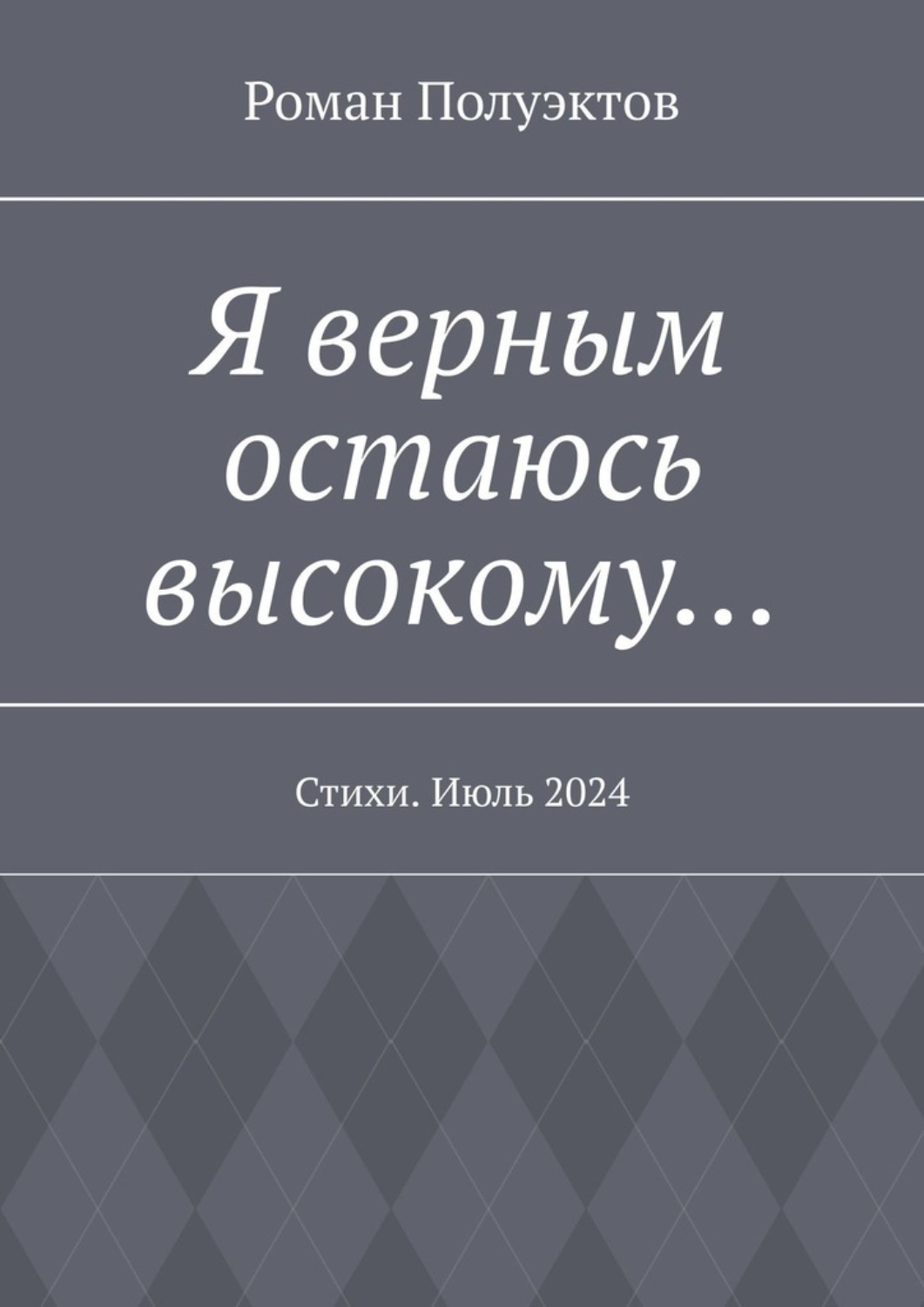 Обложка книги «Я верным остаюсь высокому… Стихи. Июль 2024»