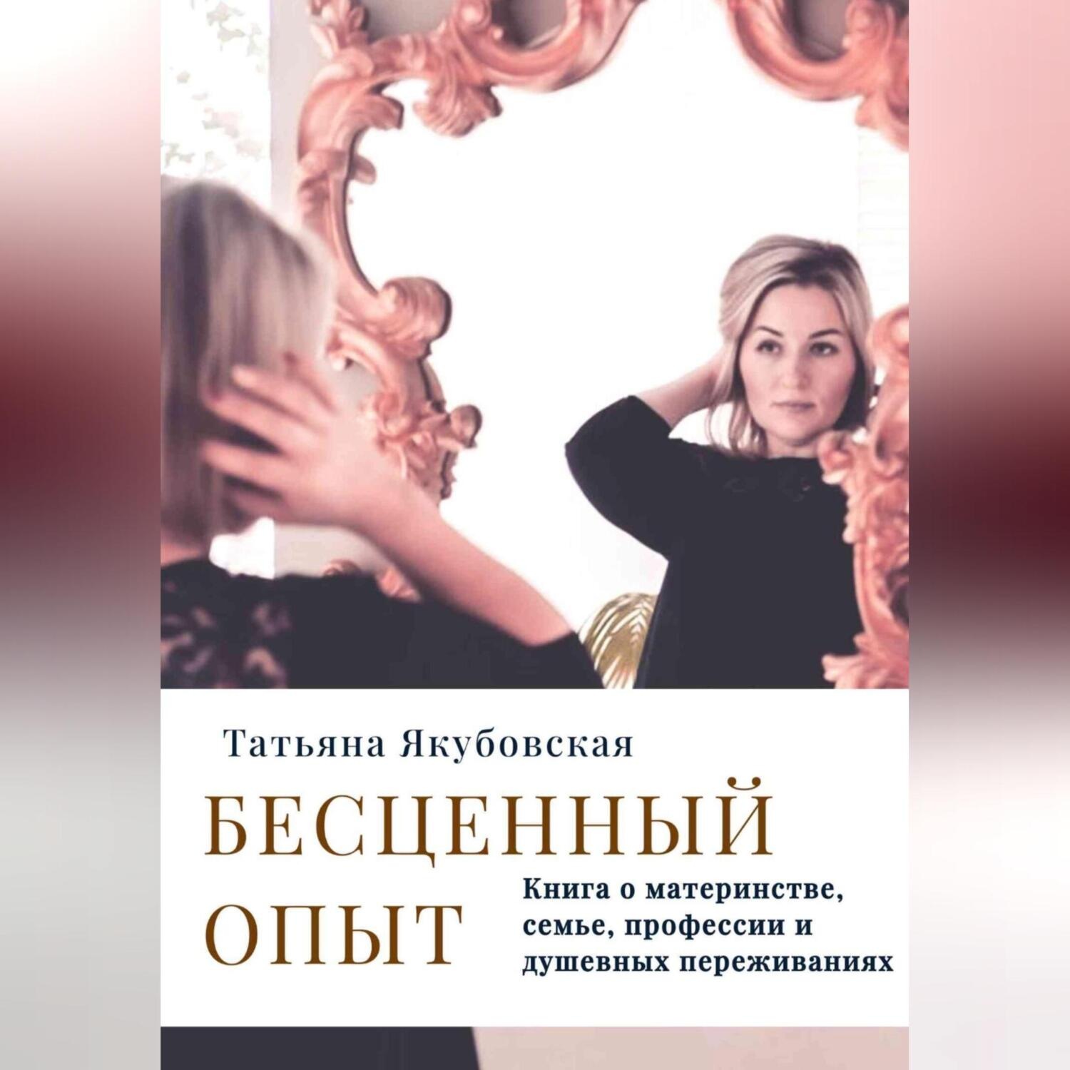 Обложка книги «Бесценный опыт. Книга о материнстве, семье, профессии и душевных переживаниях»