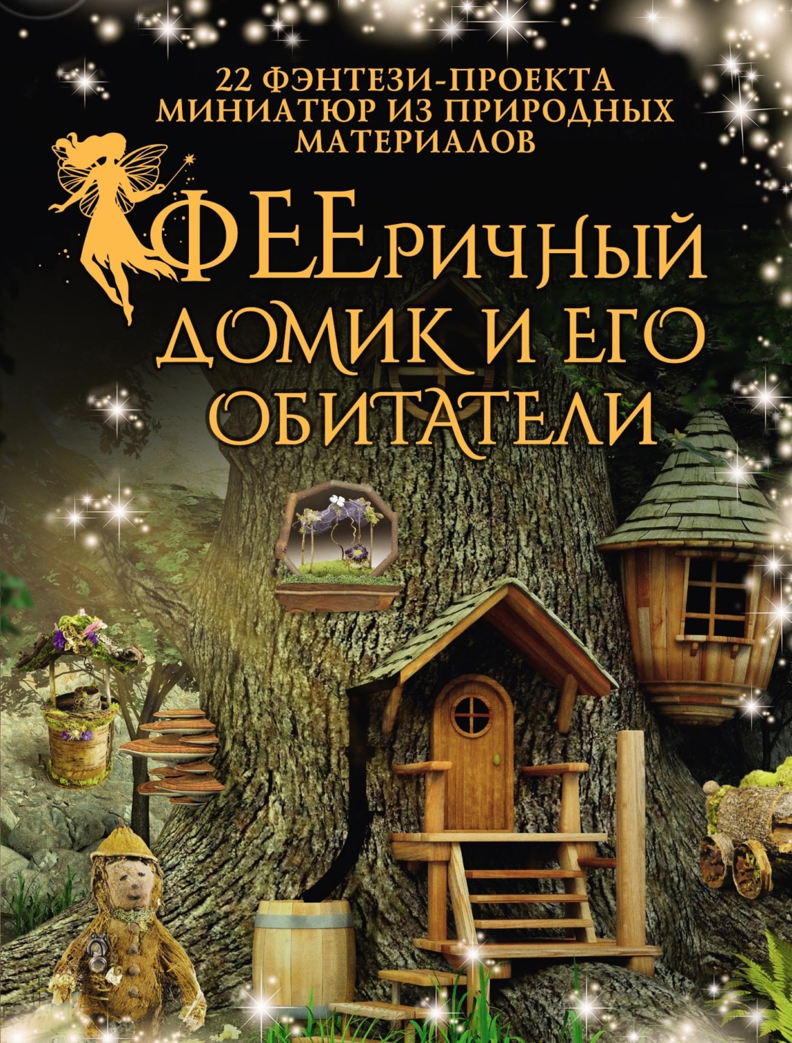 Обложка книги «ФЕЕричный домик и его обитатели. 22 фэнтези-проекта миниатюр из природных материалов»