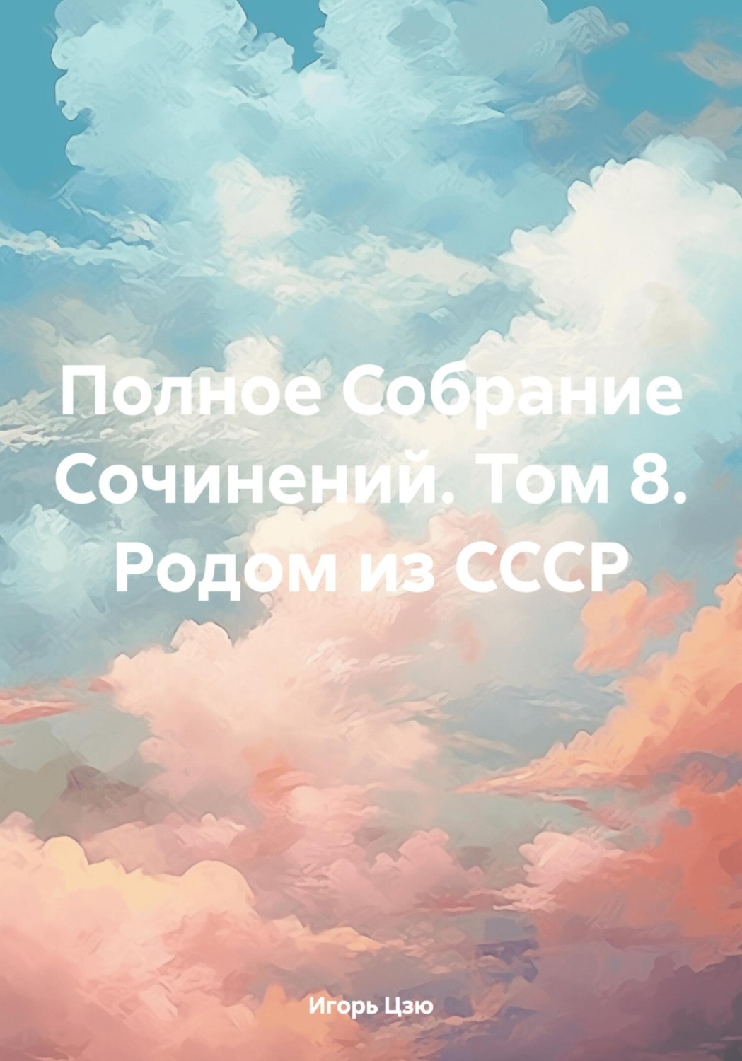 Обложка книги «Полное Собрание Сочинений. Том 8. Родом из СССР»
