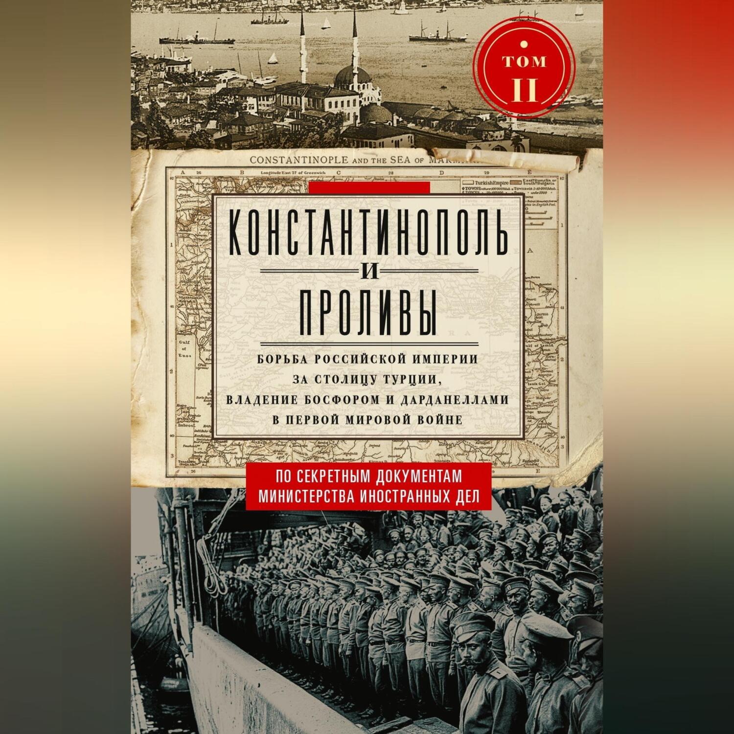 Обложка книги «Константинополь и Проливы. Борьба Российской империи за столицу Турции, владение Босфором и Дарданеллами в Первой мировой войне. Том II»