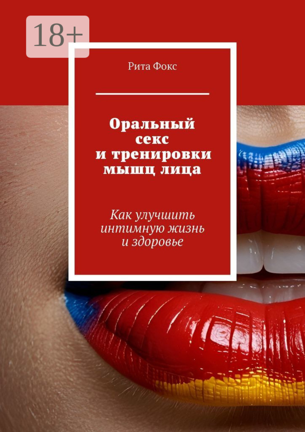 Обложка книги «Оральный секс и тренировки мышц лица. Как улучшить интимную жизнь и здоровье»