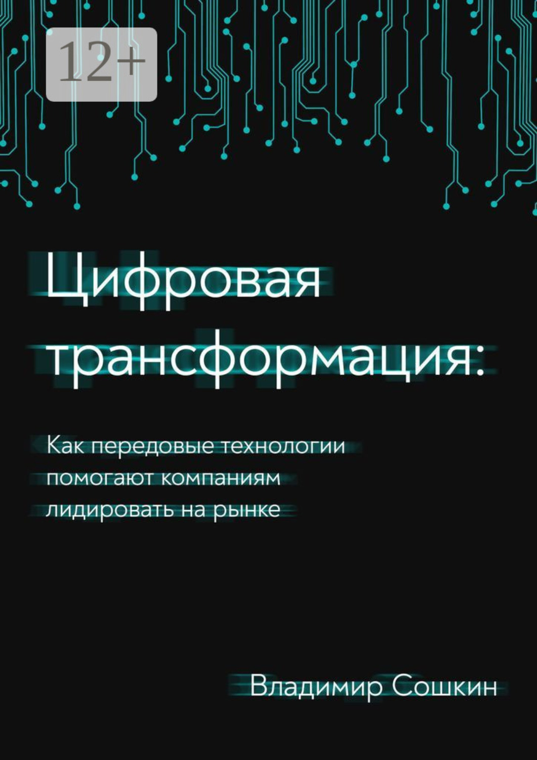 Обложка книги «Цифровая трансформация. Как передовые технологии помогают компаниям лидировать на рынке»