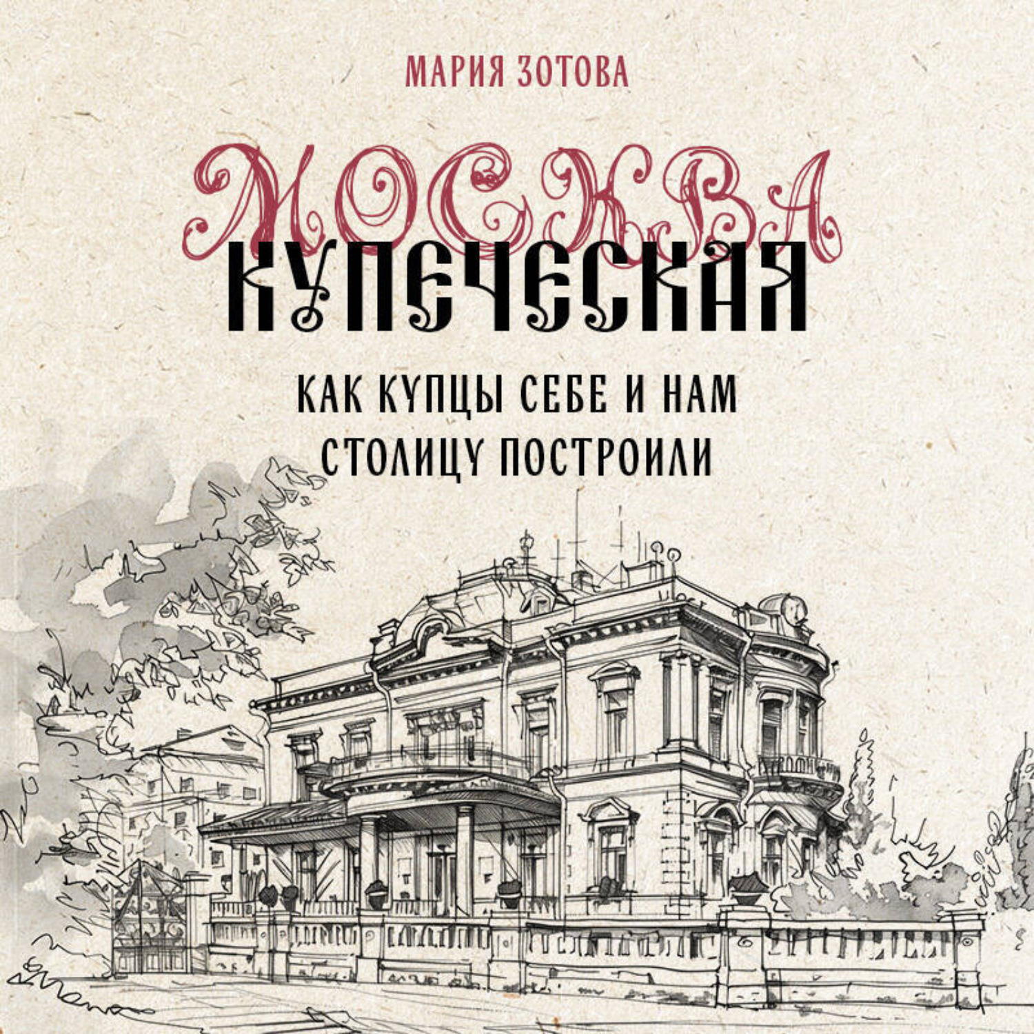 Обложка книги «Москва купеческая. Как купцы себе и нам столицу построили»